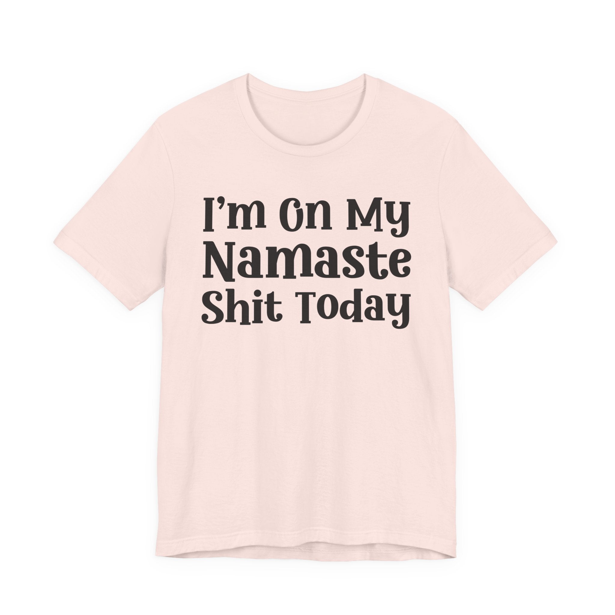 I'm On My Namaste Shit Today T-Shirt