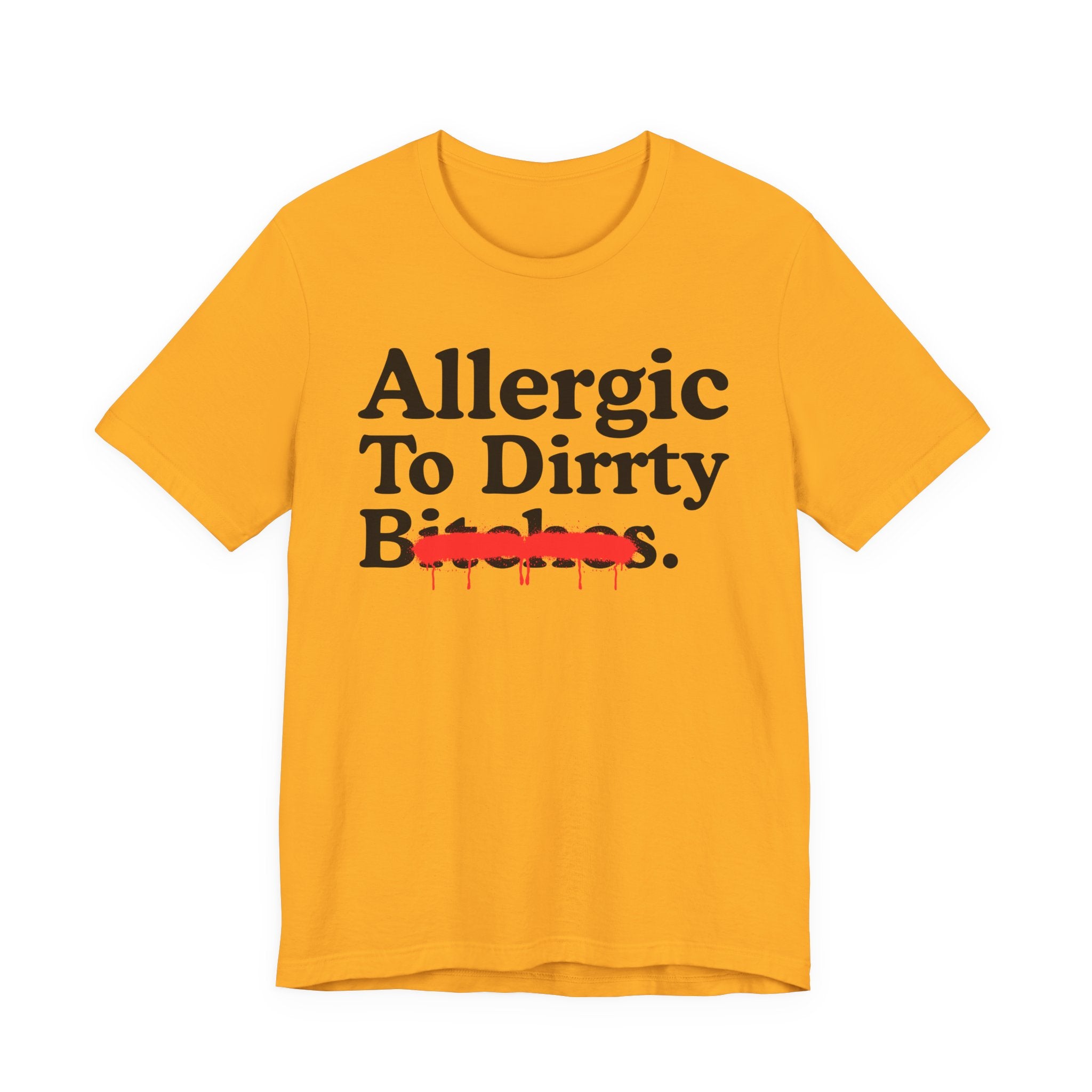 Allergic To Dirrty Bitches — Sarcastic Sassy Statement T-Shirt