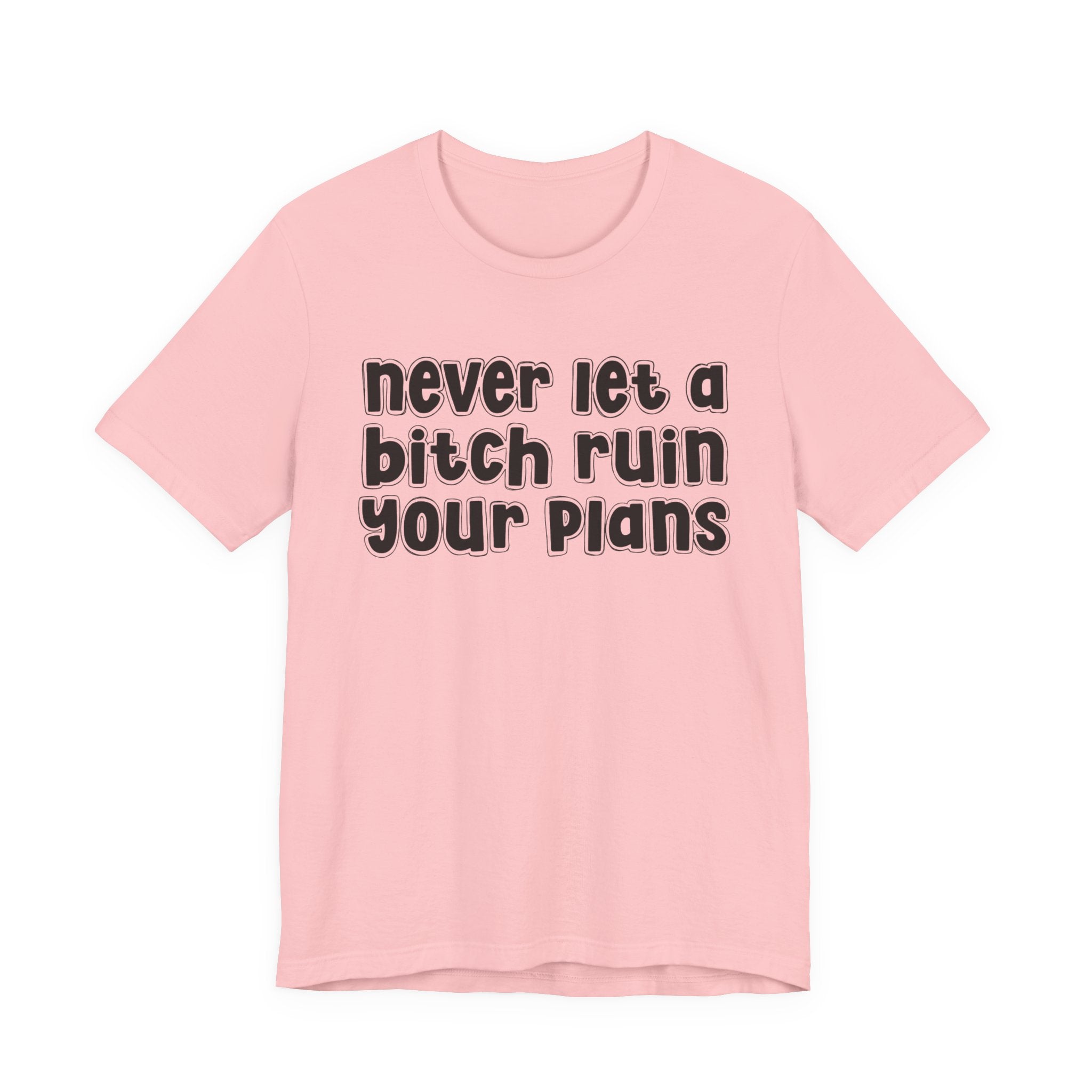 Never Let A Bitch Ruin Your Plans－Motivational Declaration T-shirt