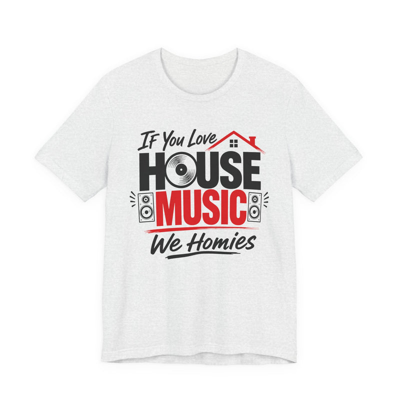 If You Love House Music We Homies － House Music Lovers T-shirt