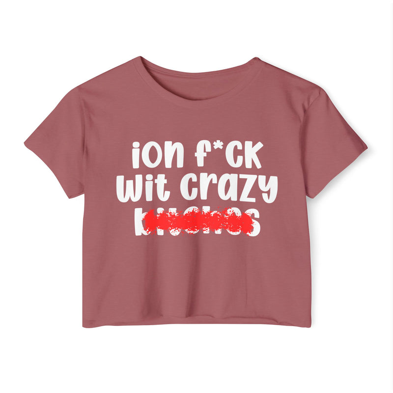 ION (I Don't) FUCK WITH CRAZY BITCHES - Bold Sarcastic Crop Top