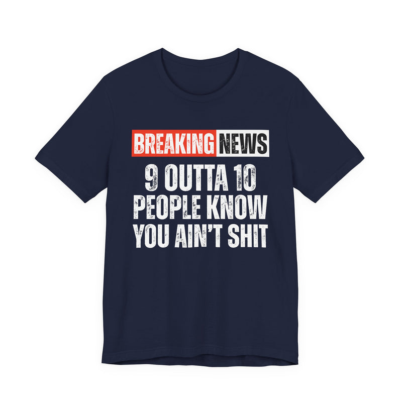 Breaking News: 9 Outta 10 People Know You Ain't Shit －Funny News Alert T-Shirt