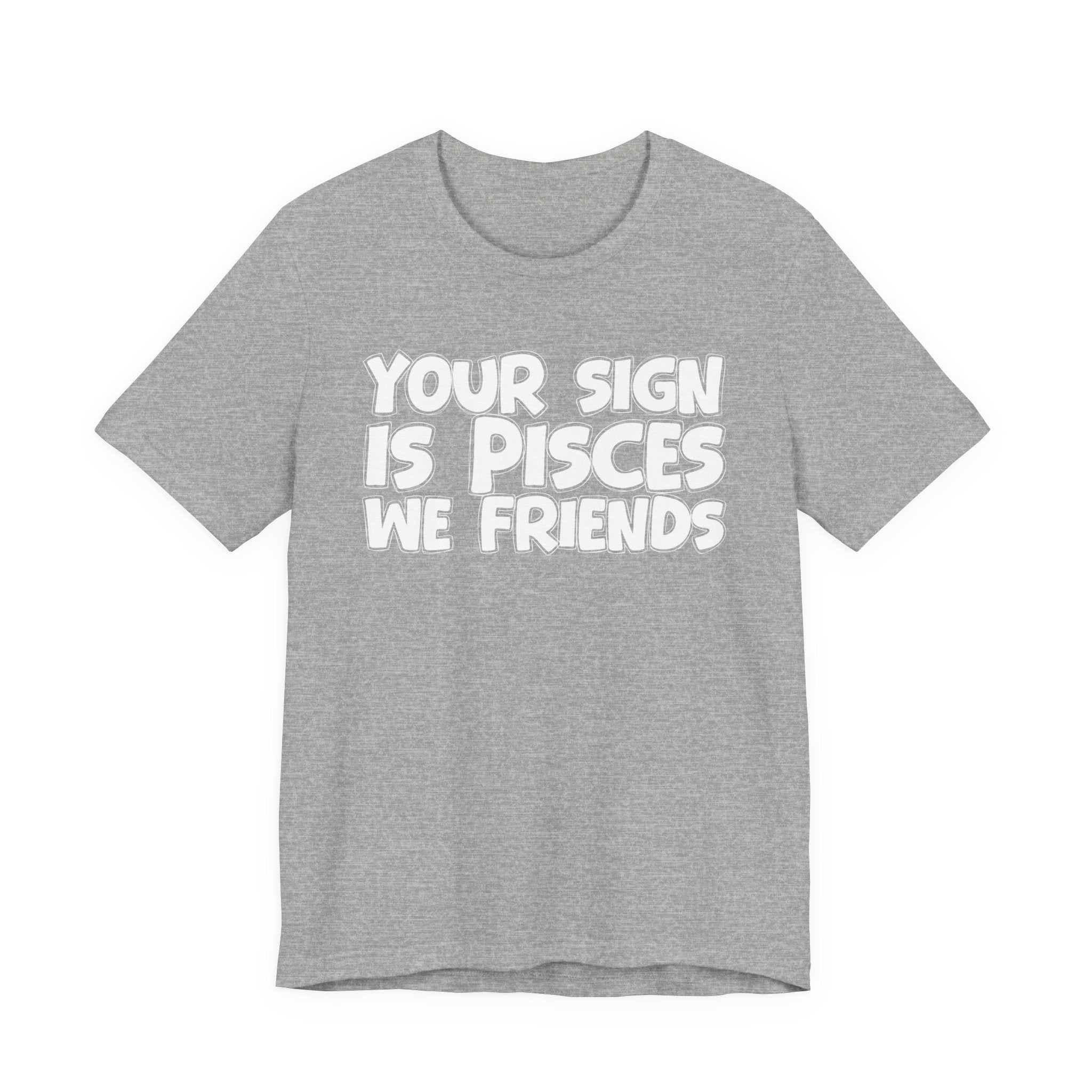 If Your Sign Is PISCES We Friends - Fun Astrology Tee for PICSES