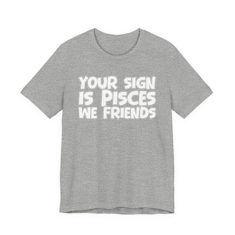 If Your Sign Is PISCES We Friends —— Fun Astrology T-Shirt for PICSES