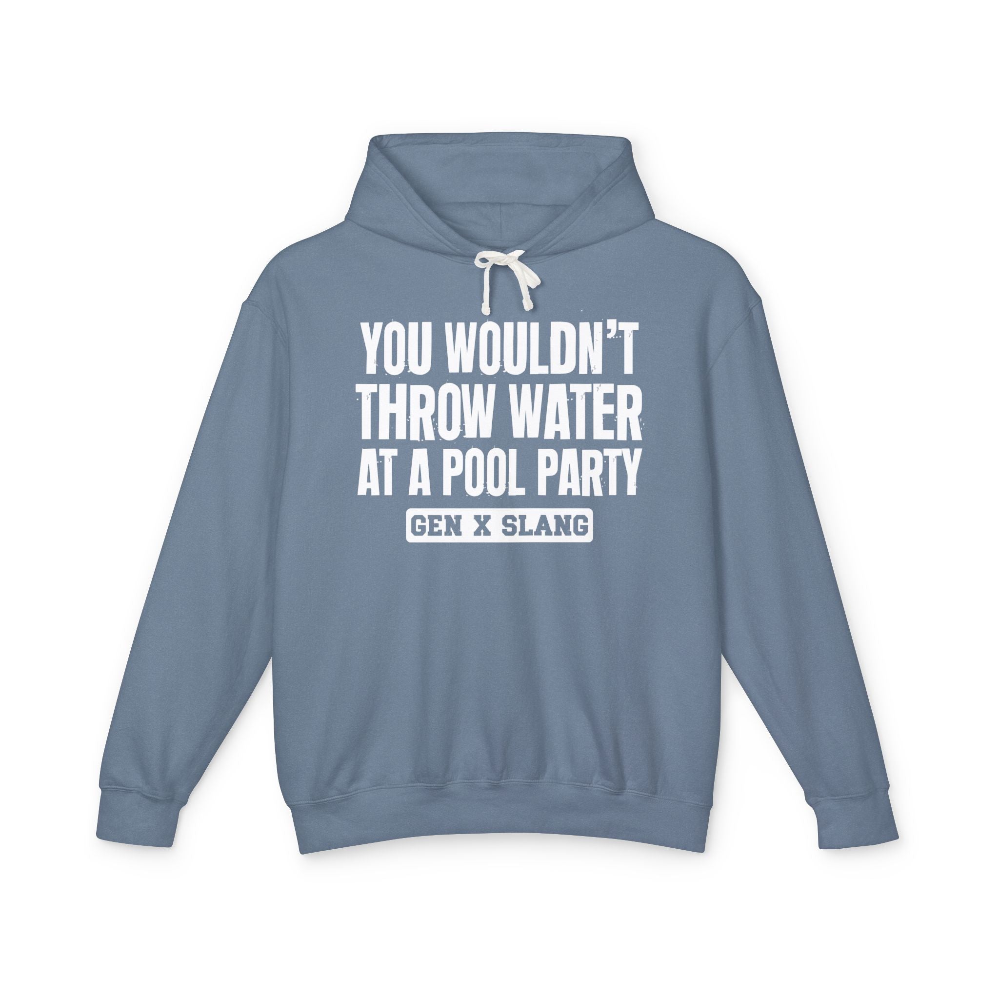 Gen  X Slang Hoodie - You Wouldn't Throw Water at a Pool Party