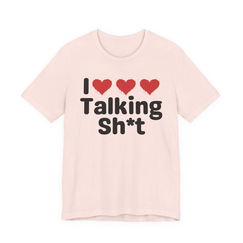 I Love Talking Shit — Funny Slogan Tee for Bold, Sarcastic Humor