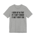 Grew Up In That If It Ain't Rough It Ain't Right Era - Hilarious Back In The Days  T-Shirt