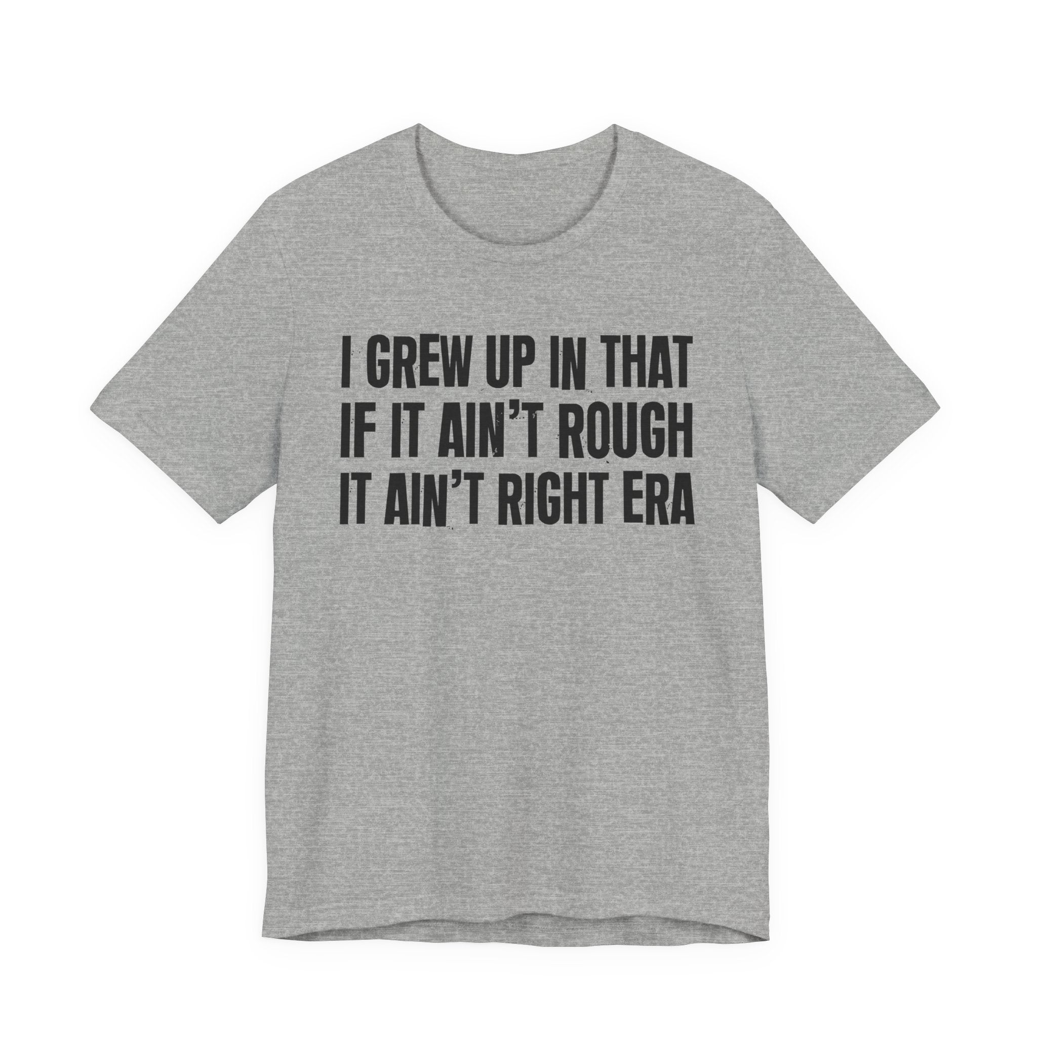 Grew Up In That If It Ain't Rough It Ain't Right Era - Hilarious Back In The Days  T-Shirt