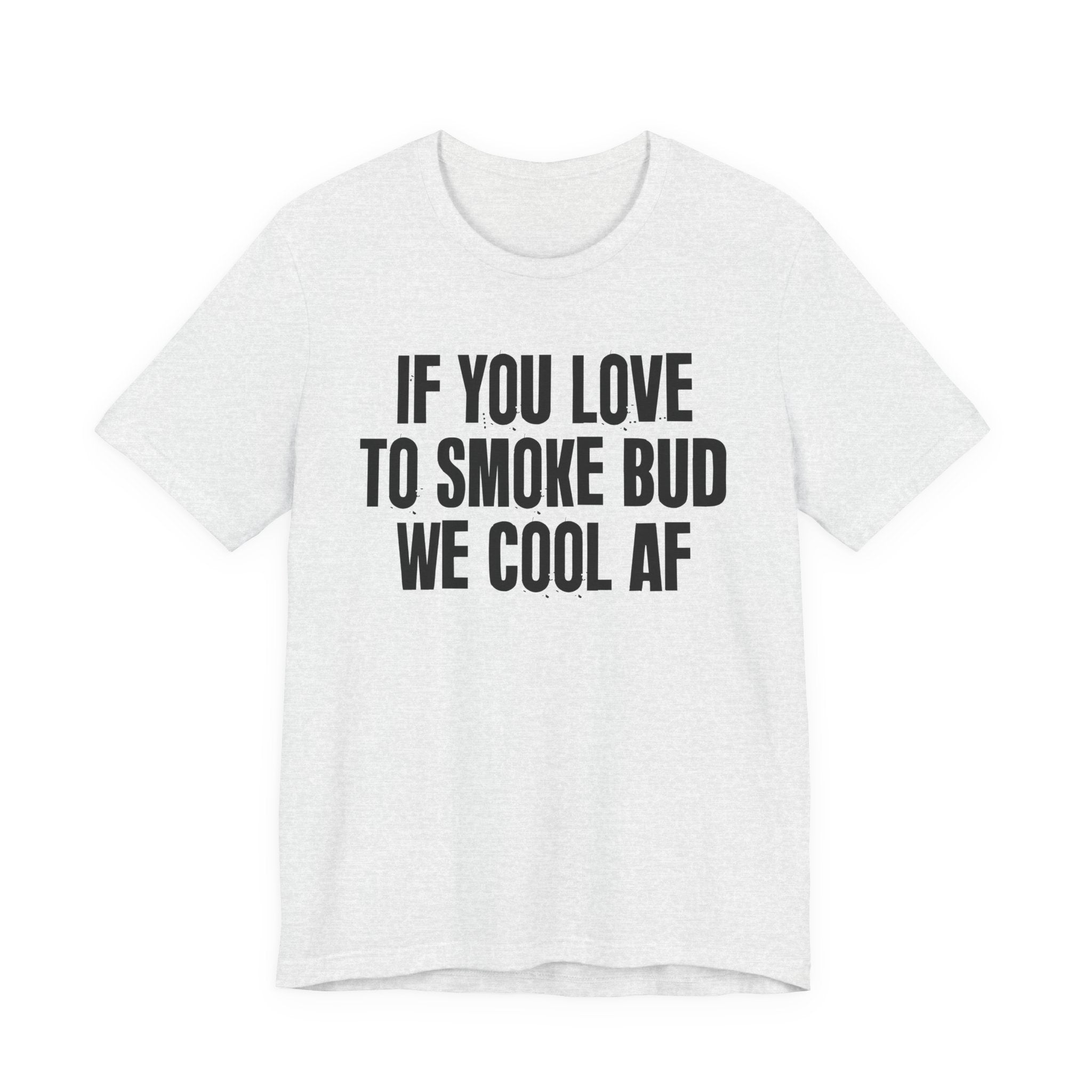 If You Love To Smoke Bud We Cool AF  — Funny Cannabis Lovers Tee Shirt