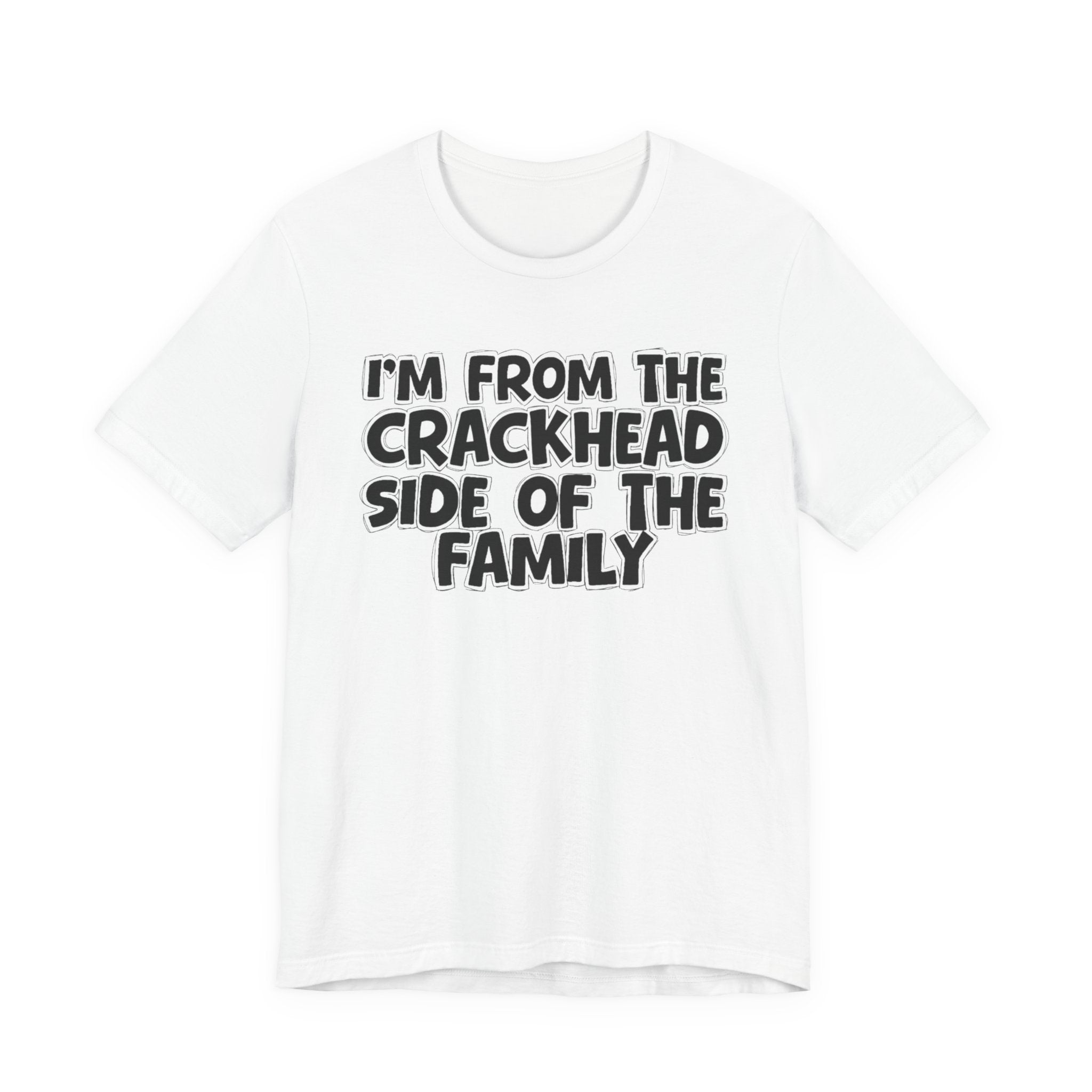 I'm From The Crackhead Side Of The Family - Humorous Family Pride T-Shirt