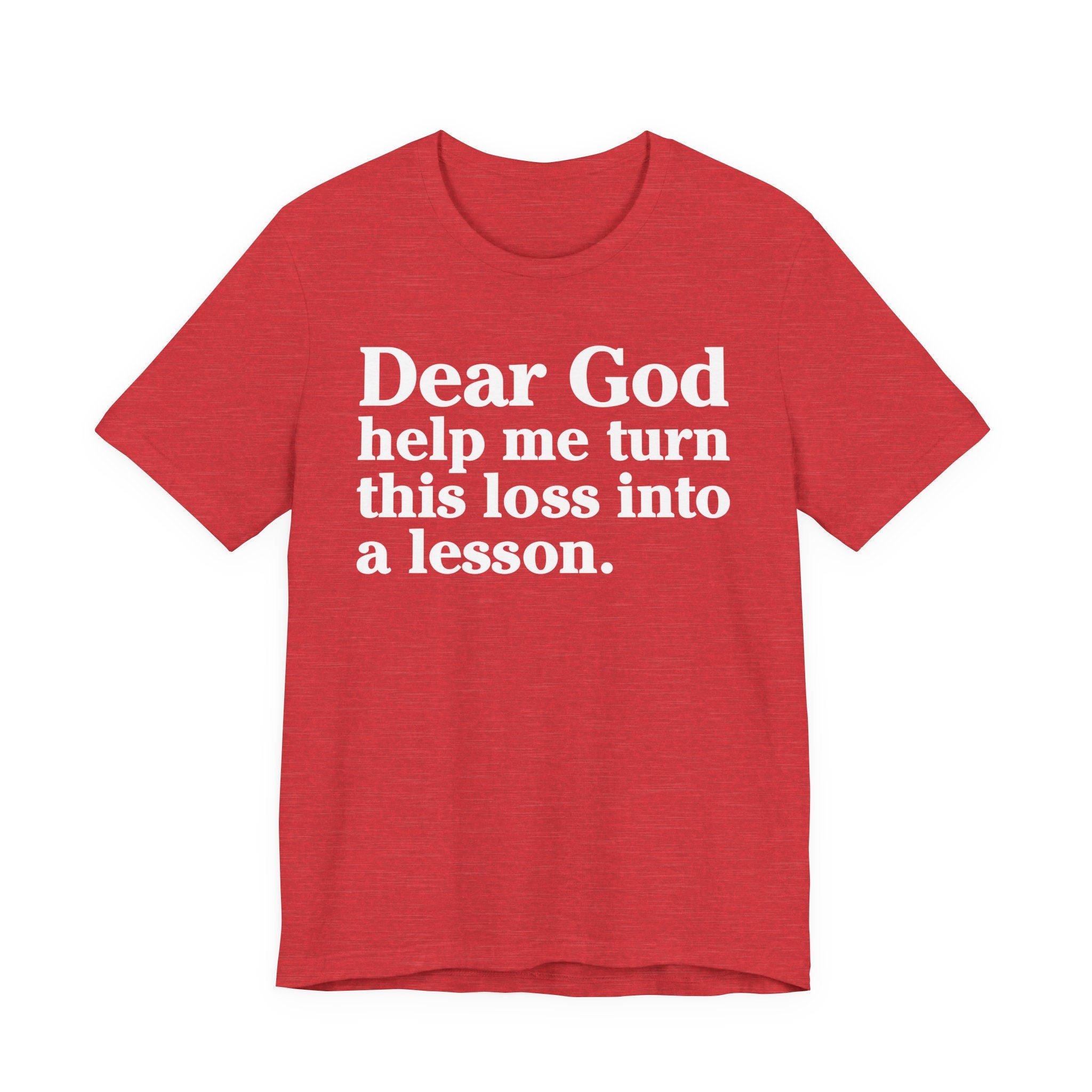Dear God Help Me Turn This Loss Into A Lesson - Positive Christian T-Shirt