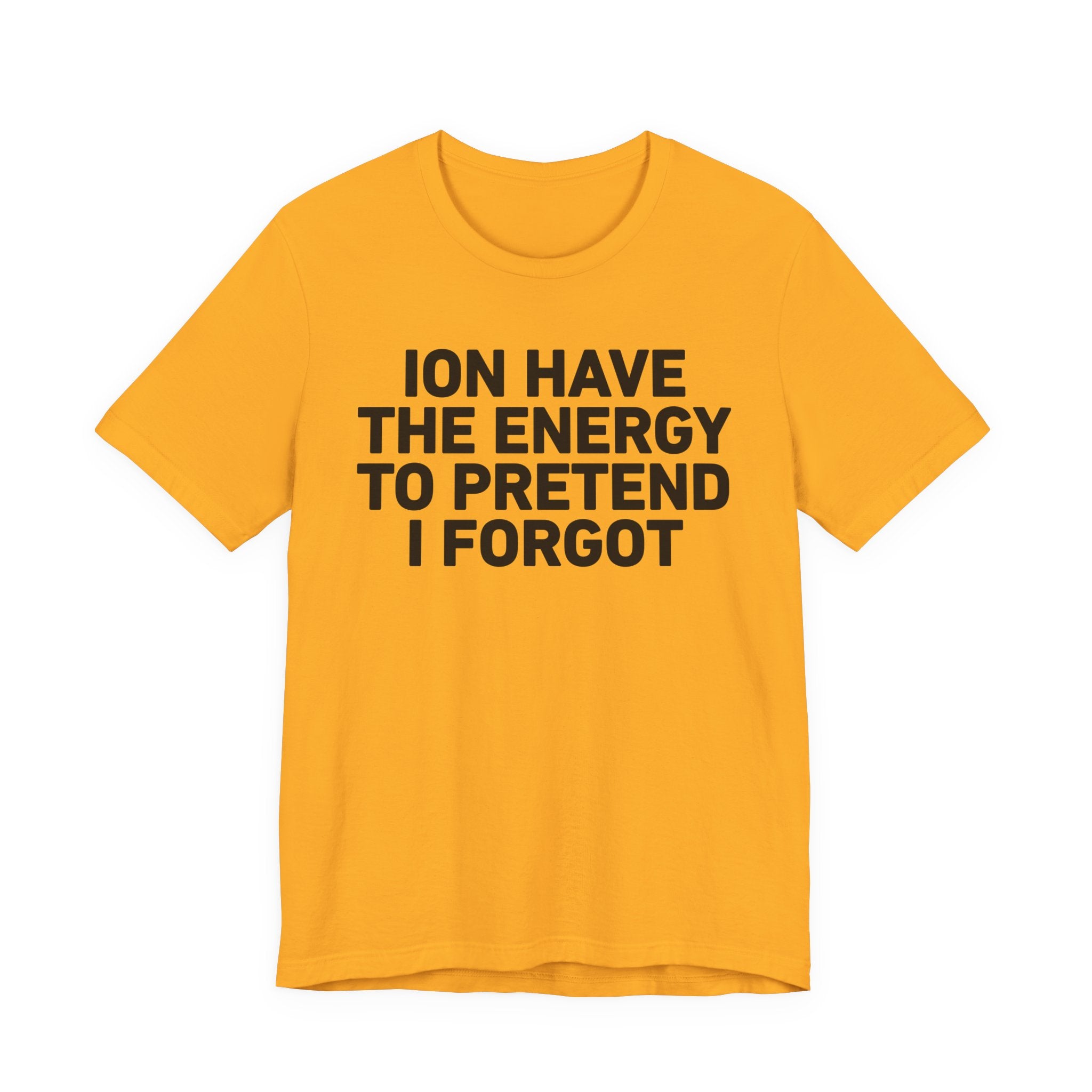 I Don’t Have the Energy to Pretend I Forgot - Funny Energy Statement T-Shirt