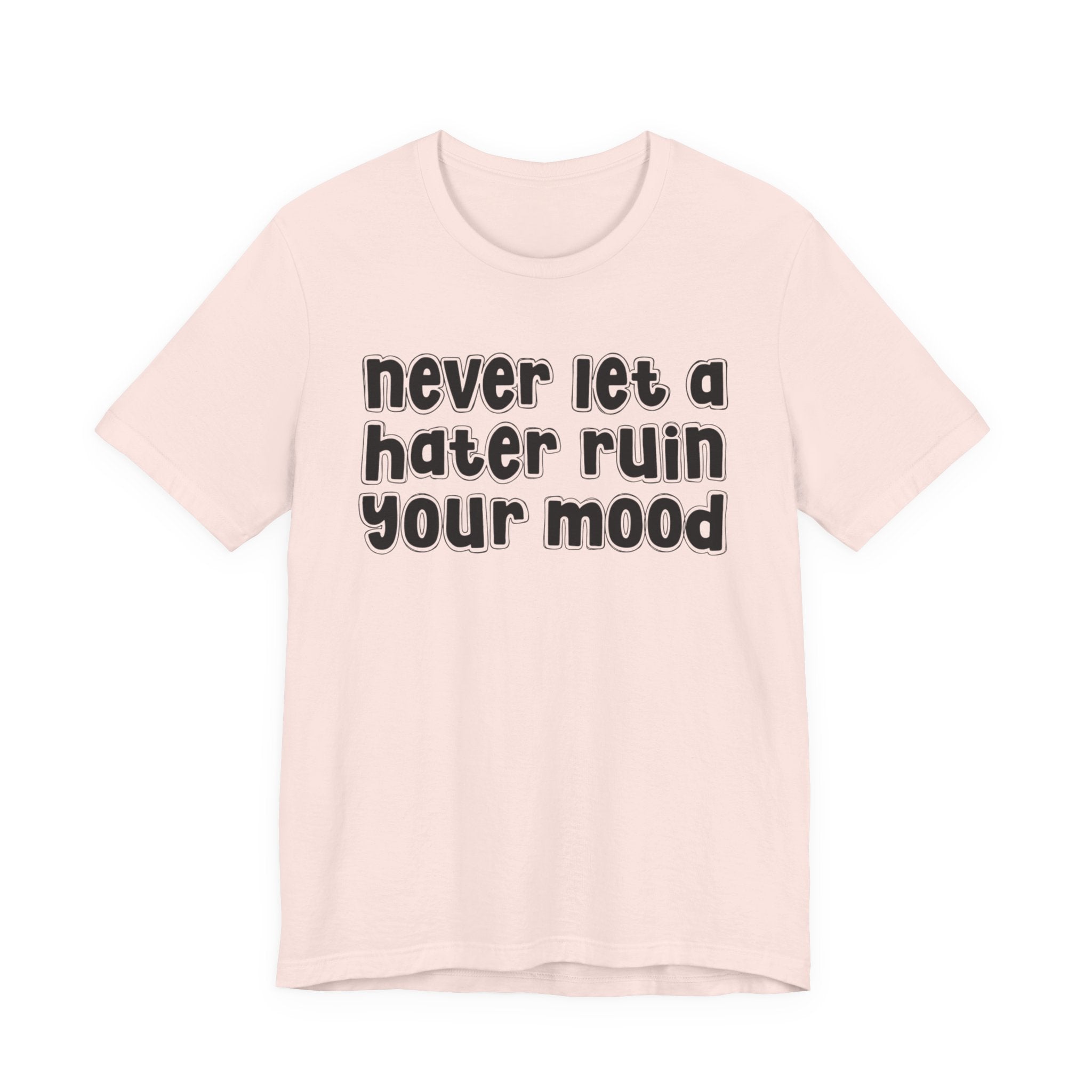 Never Let A Hater Ruin Your Mood － Positive Mindset T-shit