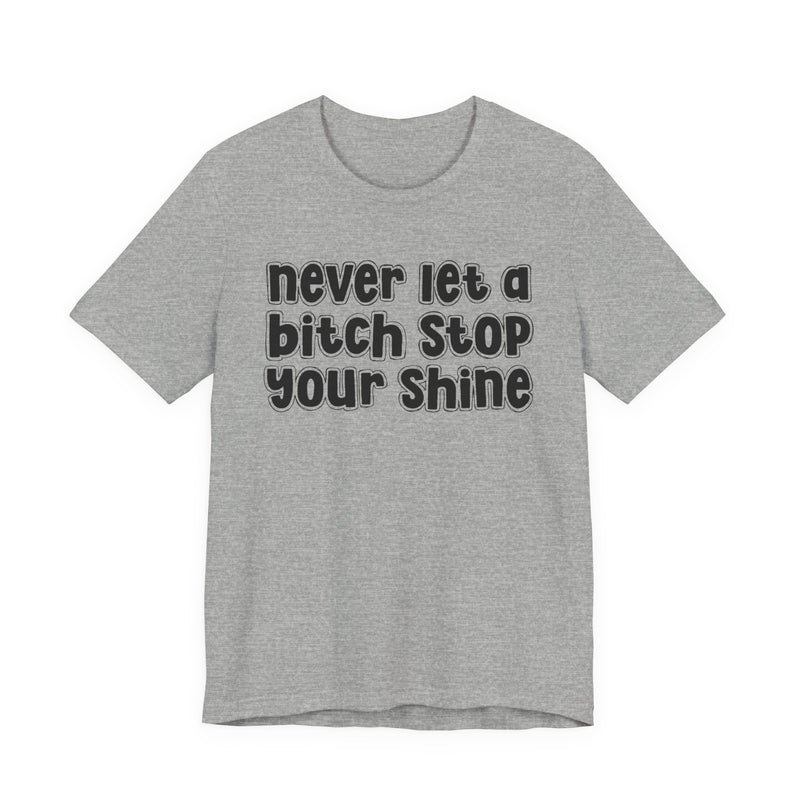 Never Let A Bitch Stop Your Shine — T-Shirt