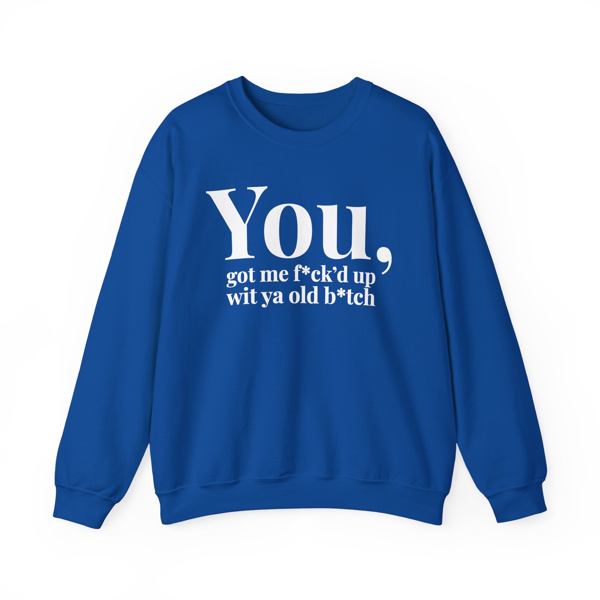 You Got Me Fuck'd Up Wit Ya Old Bitch - Sweatshirt