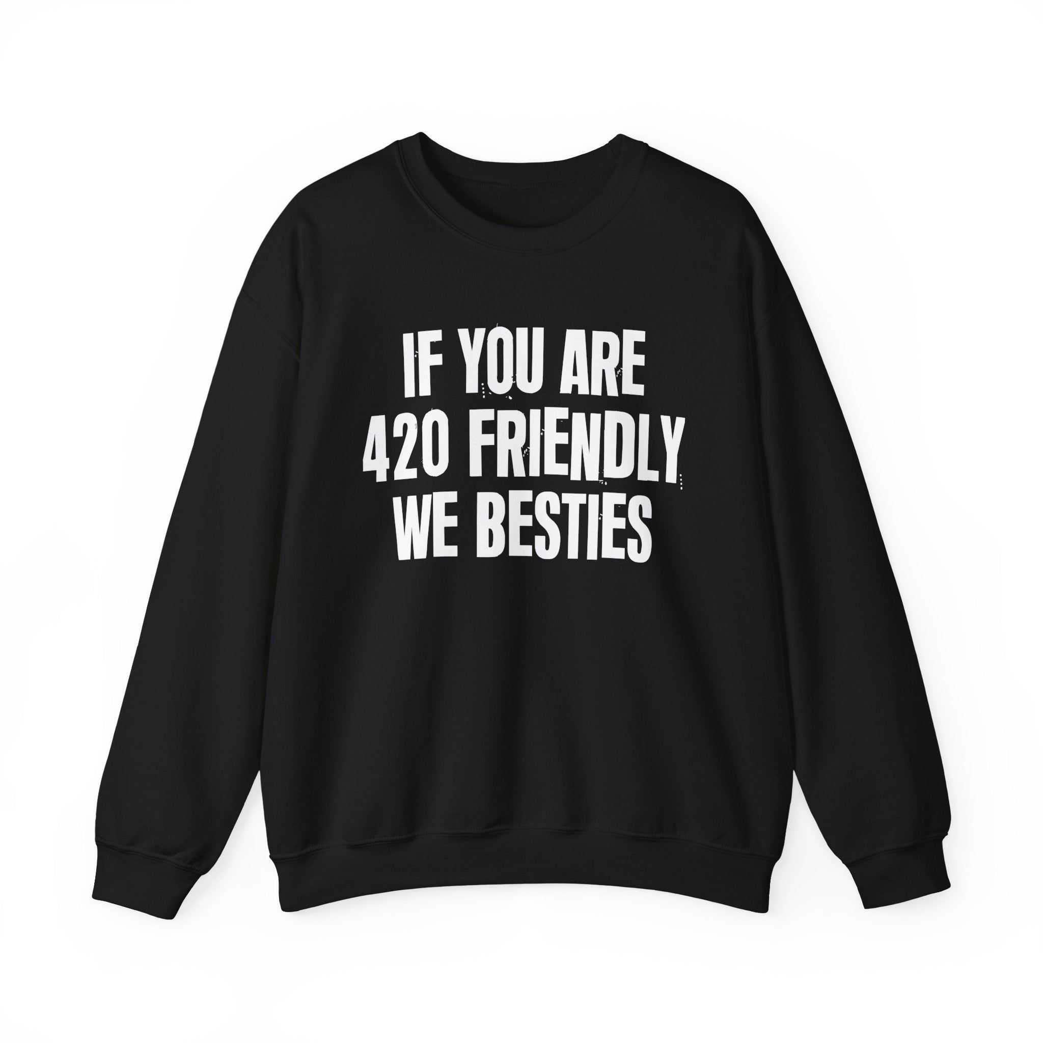 If You Are 420 Friendly We Besties — Funny Cannabis Lovers Sweatshirt