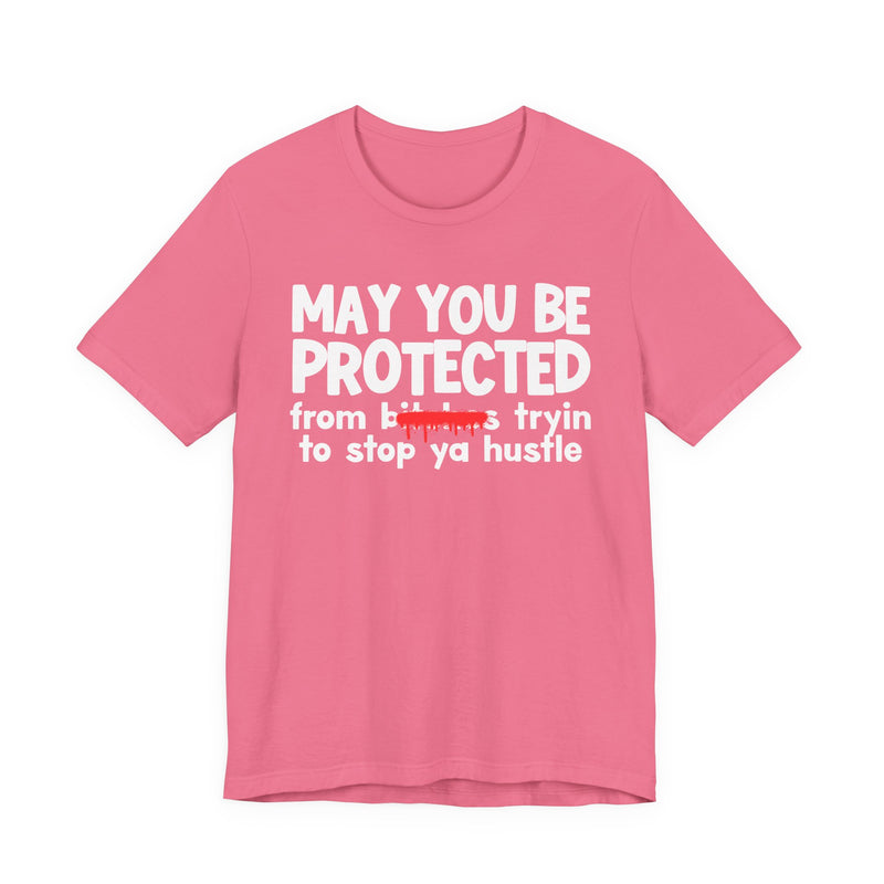 May You Be Protected From Bitches Tryin To Stop Ya Hustle — Funny Protection Statement T-Shirt