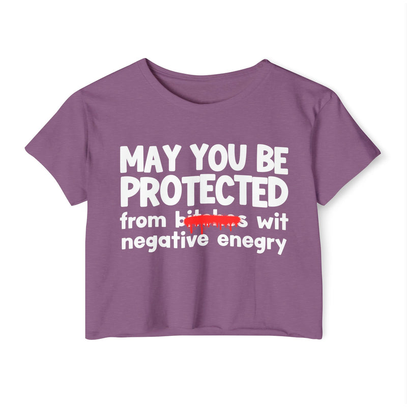 May You Be Protected From Bitches Wit Negative Energy — Funny Protection Statement Crop Top