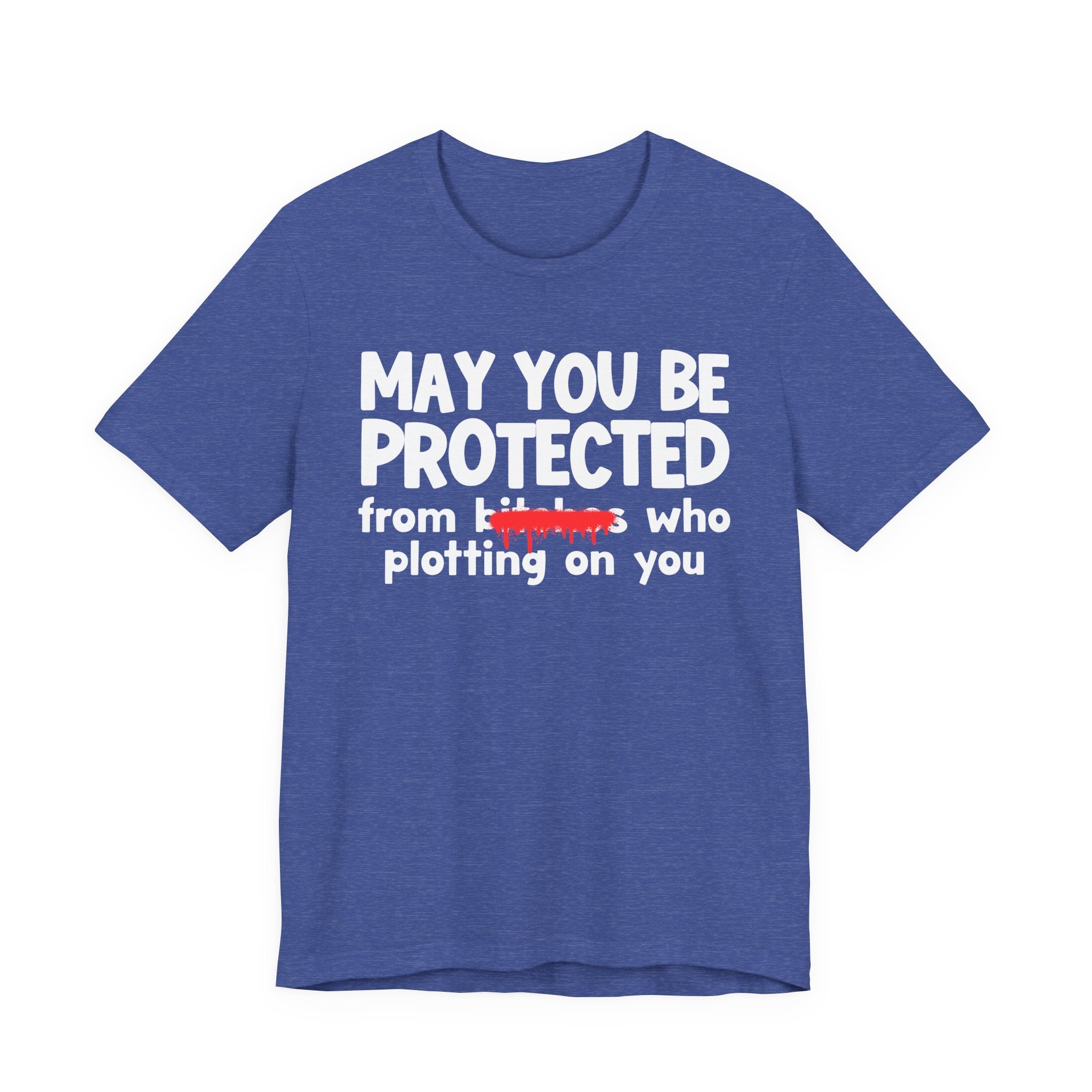 May You Be Protected From Bitches Who Plotting On You — Funny Protection Statement T-Shirt