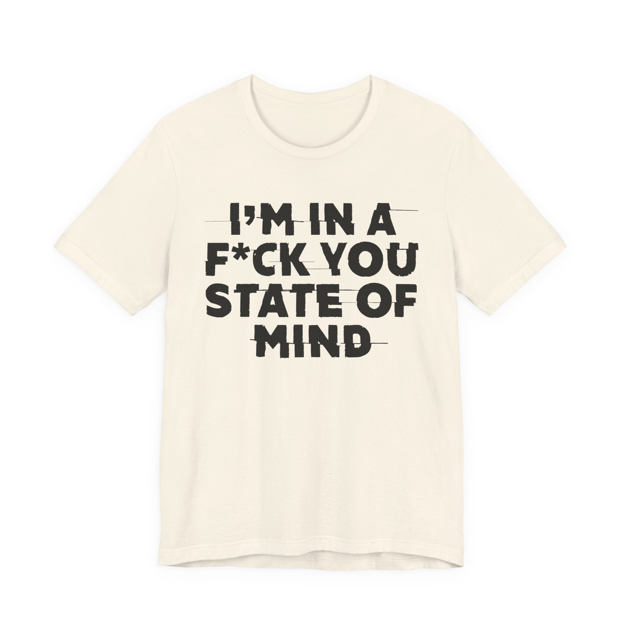I'm In A Fuck You State Of Mind- Energy Statement Shirt