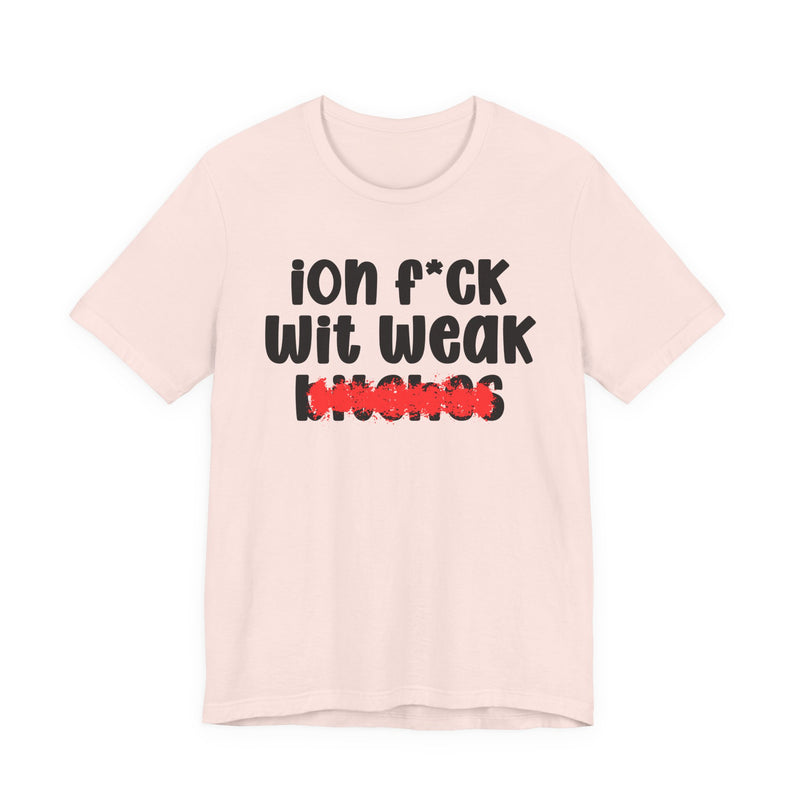 Soft Pink t-shirt with black "ion f*CK Wit Weak bitches" statement graphic and red marker strike-through over the bottom word, front flat-lay on white background.
