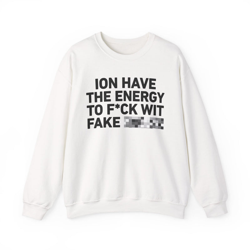 I Don’t Have the Energy To Fuck Wit Fake Censored (Bitches/Niggas)- Funny Energy Statement Sweatshirt