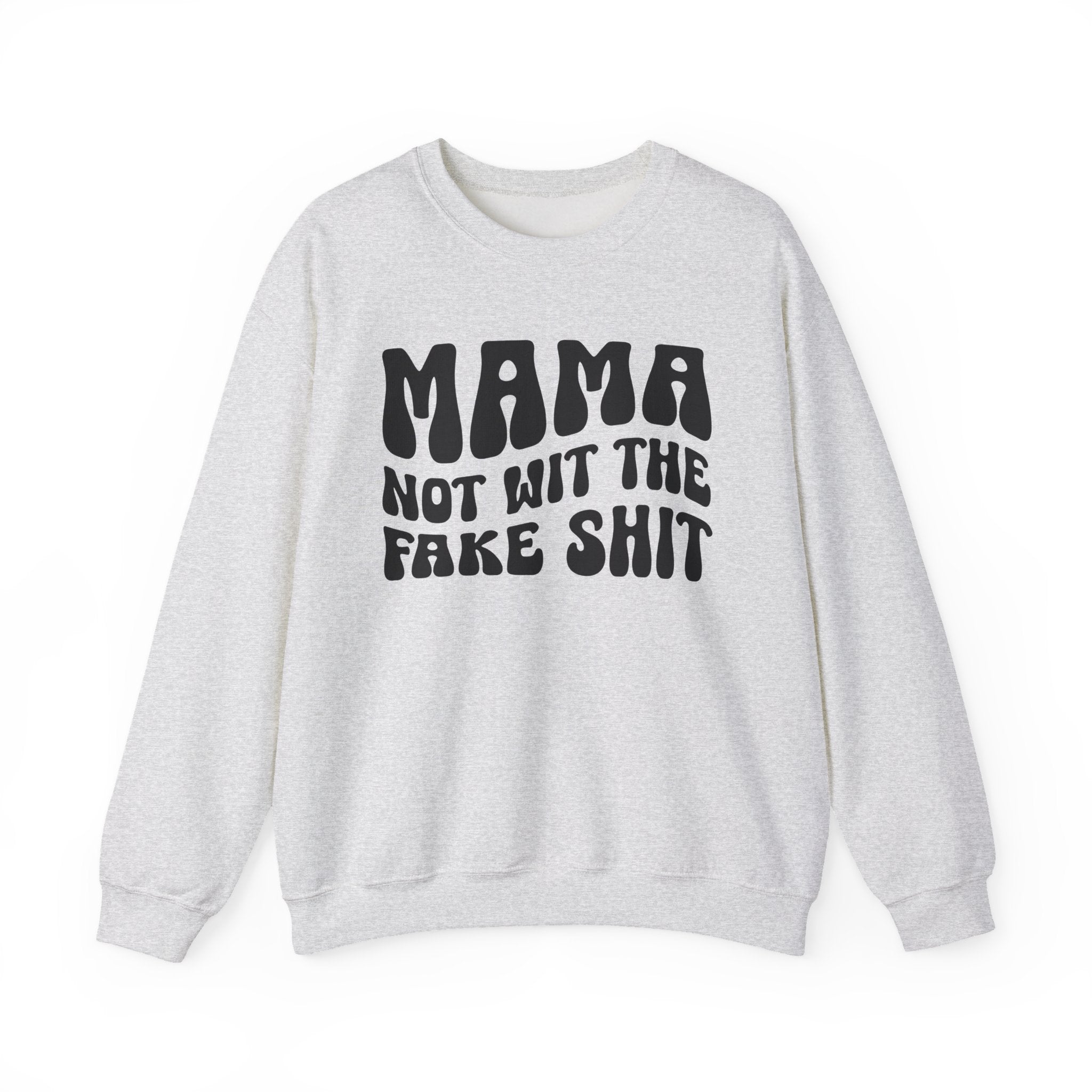 Mama Not Wit The Fake Shit Sweatshirt (solid print)