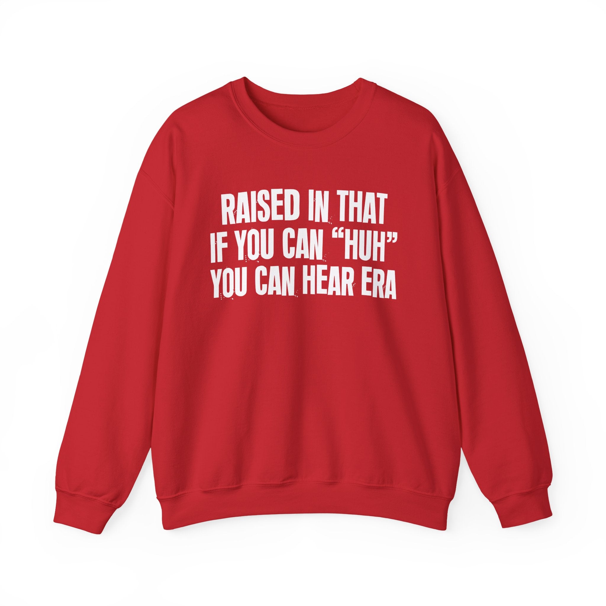 Raised In That If You Can Huh You Can Hear Era — Humorous Growing Up Graphic Sweatshirt