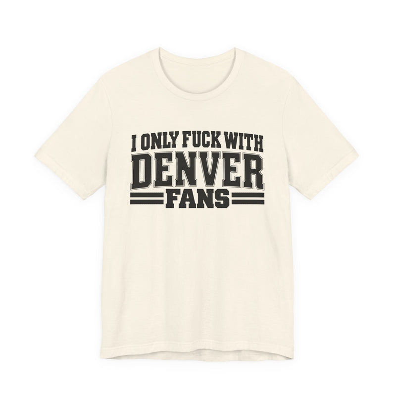 I Only Fuck With Denver Fans — T-Shirt alternate view 6: I ONLY FUCK WITH DENVER FANS in bold statement lettering. Street Talk Designs sports statement apparel.