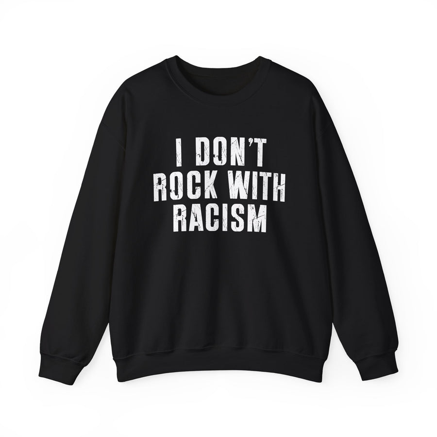 I Don't Rock With Racism — Sweatshirt front view: I DON'T ROCK WITH RACISM in bold statement lettering. Street Talk Designs politics and power statement apparel.