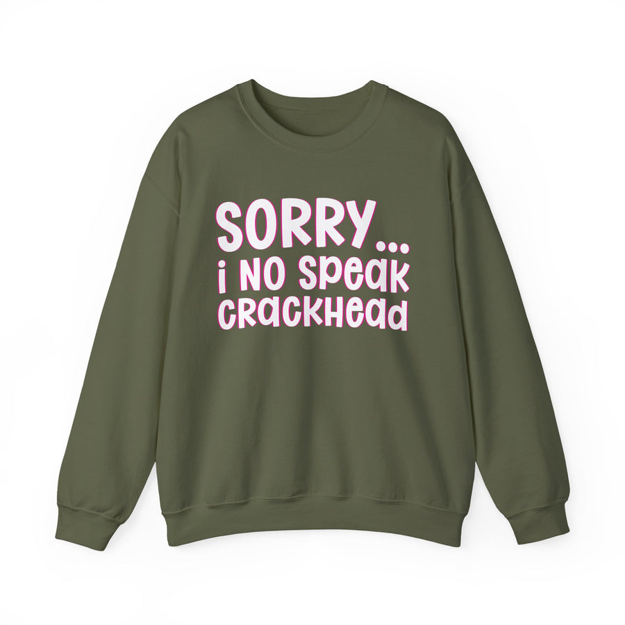 Sorry I No Speak Crackhead — Sweatshirt front view: SORRY I NO SPEAK CRACKHEAD in bold statement lettering. Street Talk Designs humor statement apparel.