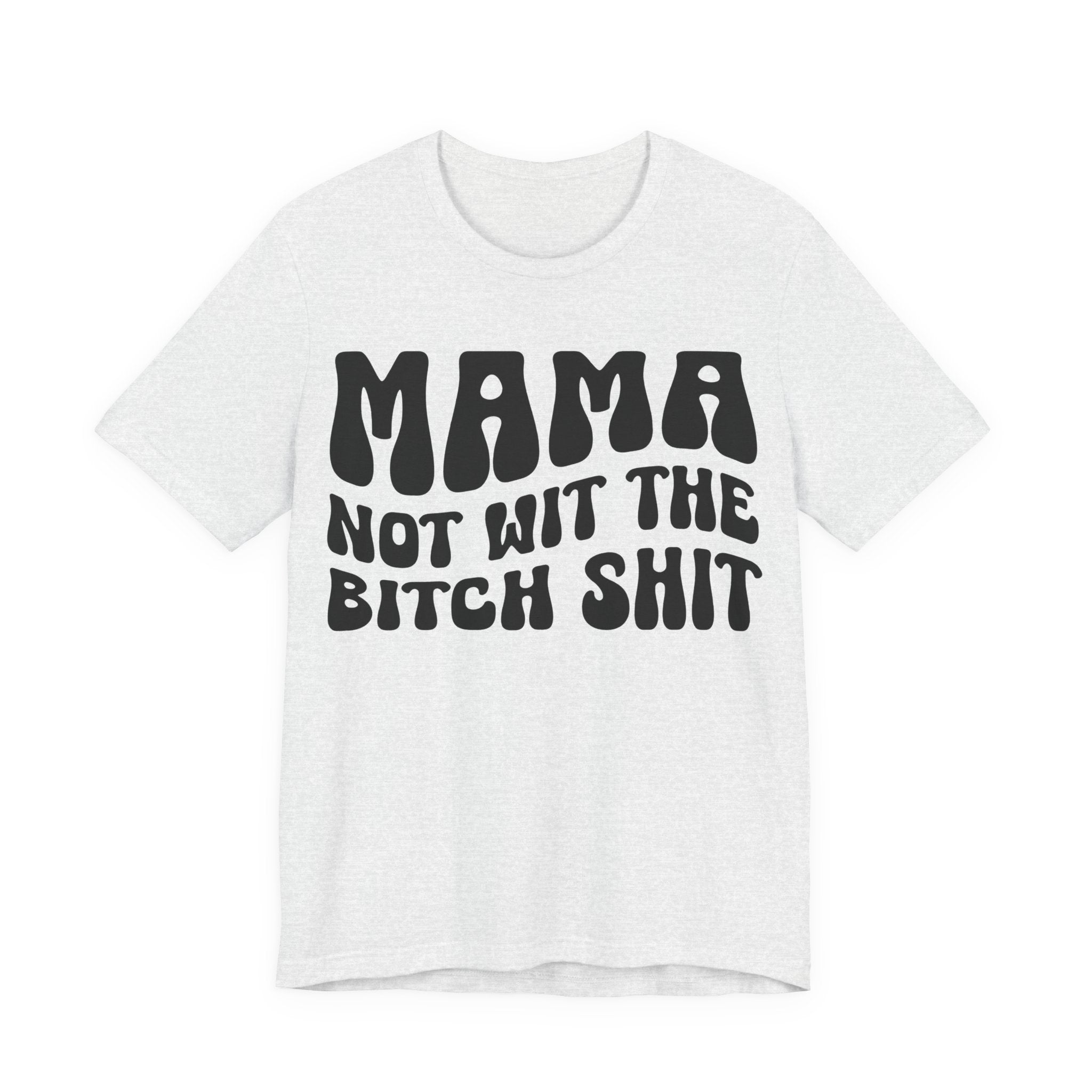 Mama Not Wit The Bitch Shit T-Shirt (solid print)
