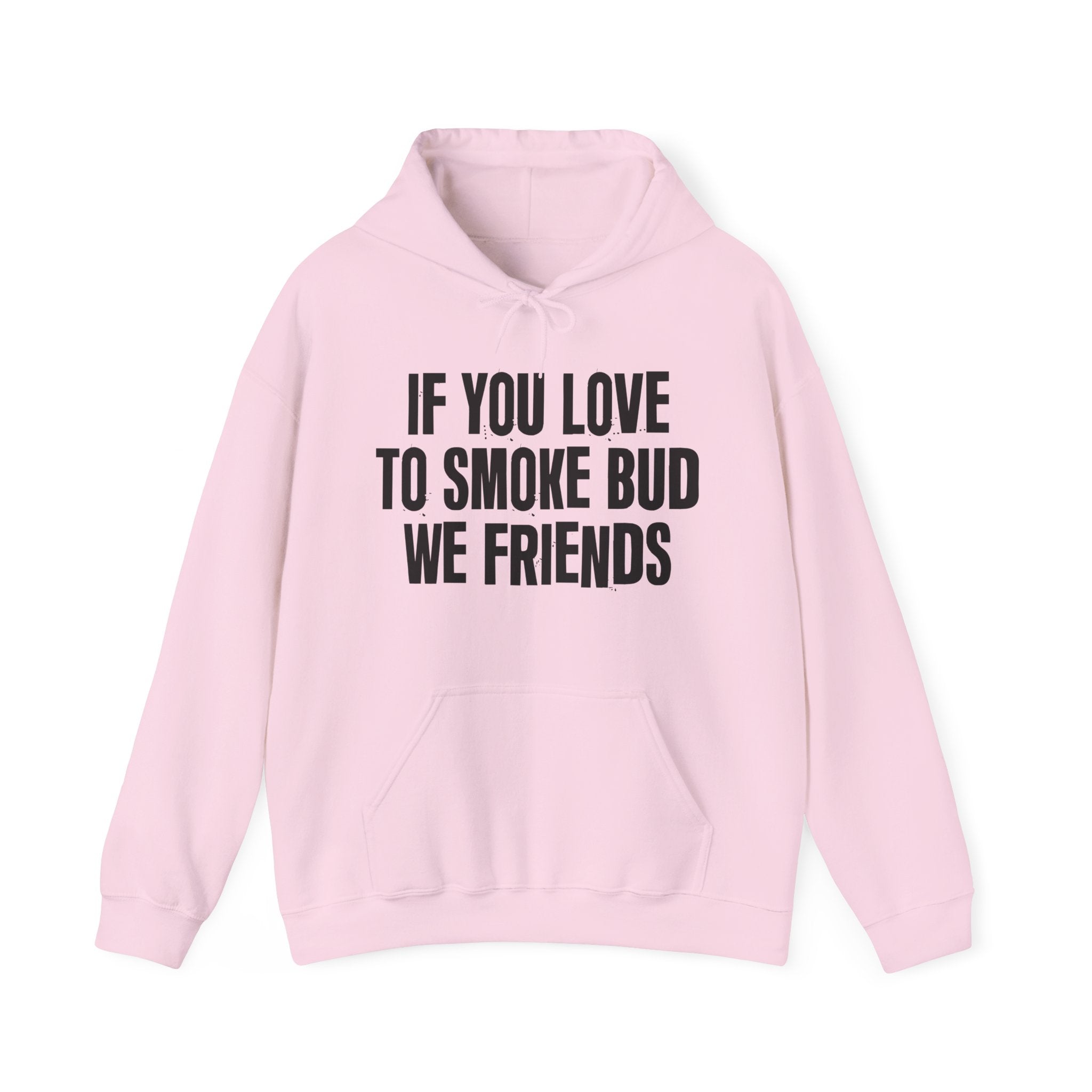 If You Love To Smoke Bud We Friends  — Funny Cannabis Lovers Hoodie