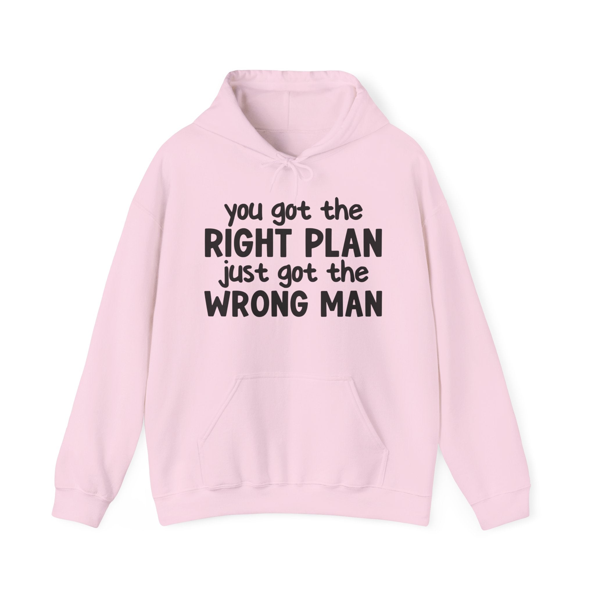 You Got The Right Plan Just Got The Wrong Man — Hoodie