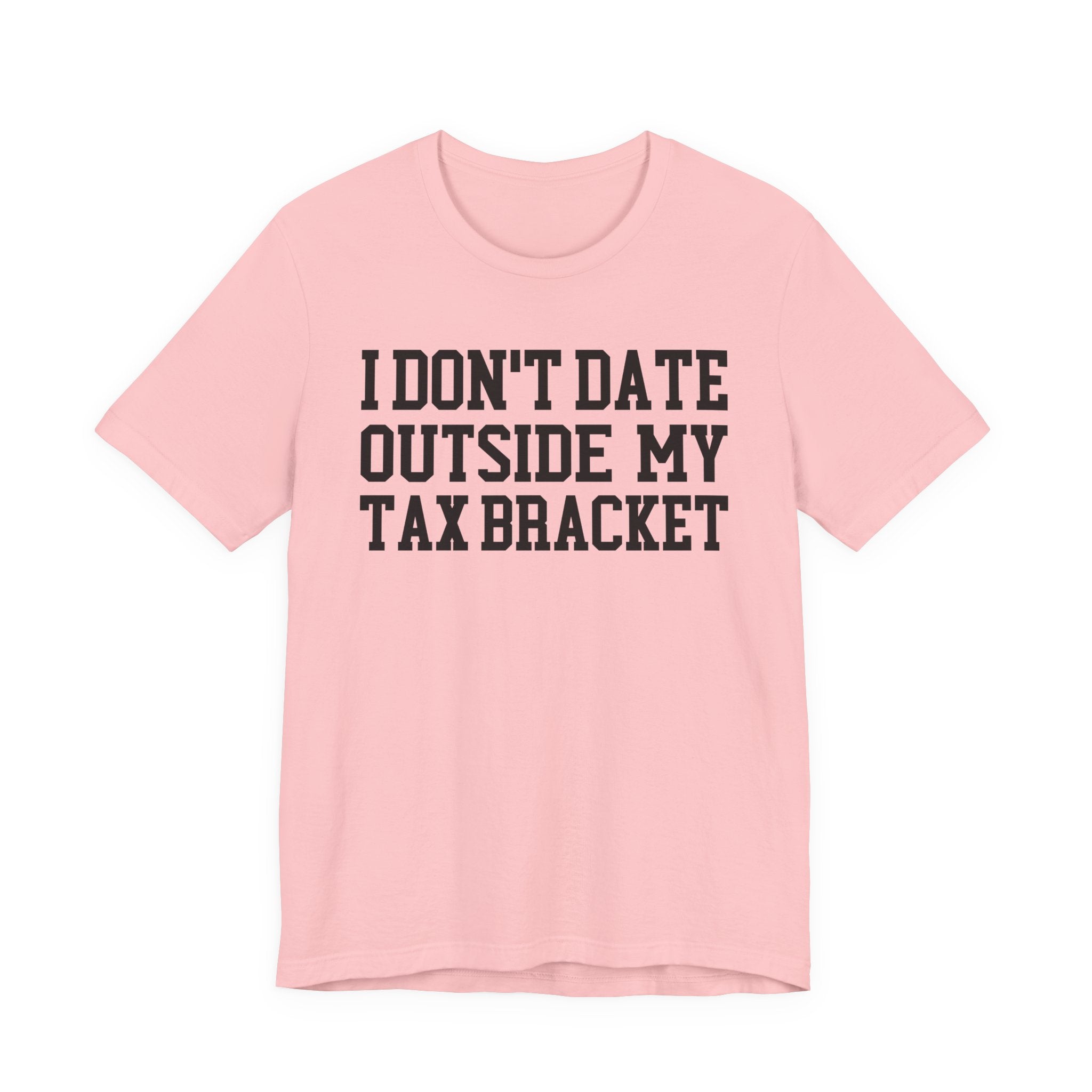 I Don't Date Outside My Tax Bracket T-shirt