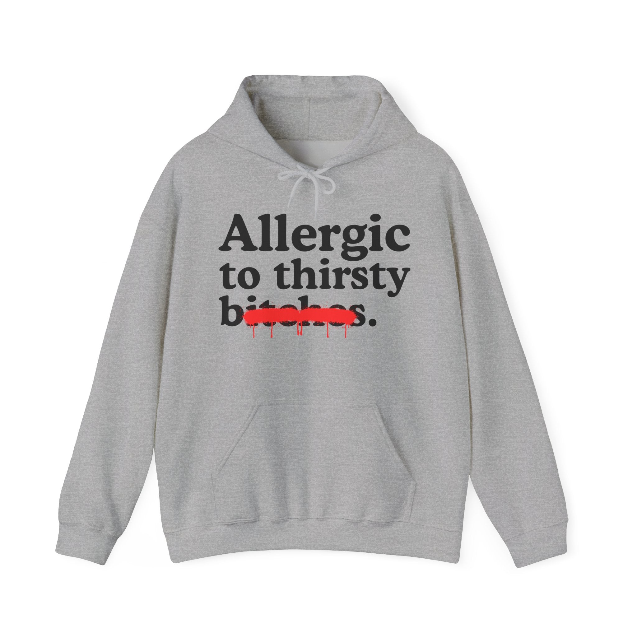 Allergic To Thirsty Bitches — Sarcastic Sassy Statement Hoodie