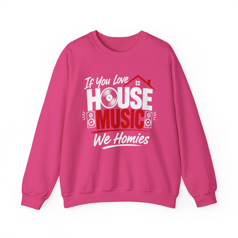 If You Love House Music We Homies — House Music Lovers Sweatshirt