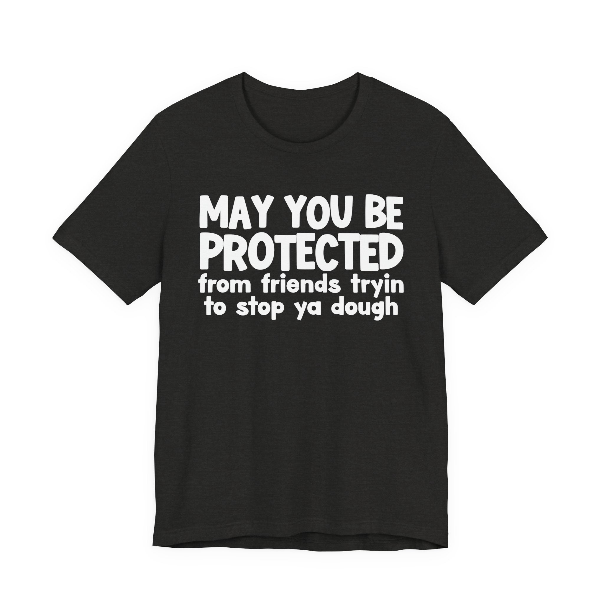 May You Be Protected From Friends Tryin To Stop Ya Dough — Funny Sarcastic Prayer Tee