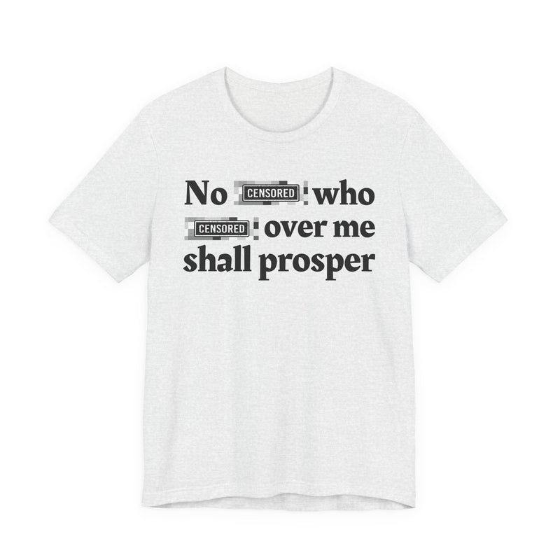 No Bitch Who Fucked Over Me Shall Prosper — T-Shirt