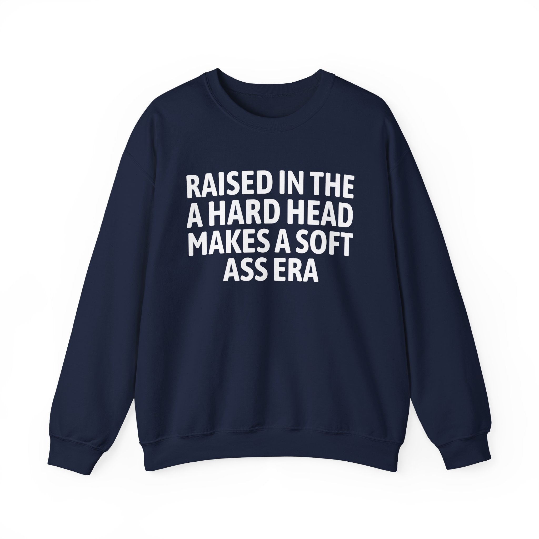 Raised In The A Hard Head Make A Soft Ass Era — Humorous Growing Up Graphic Sweatshirt