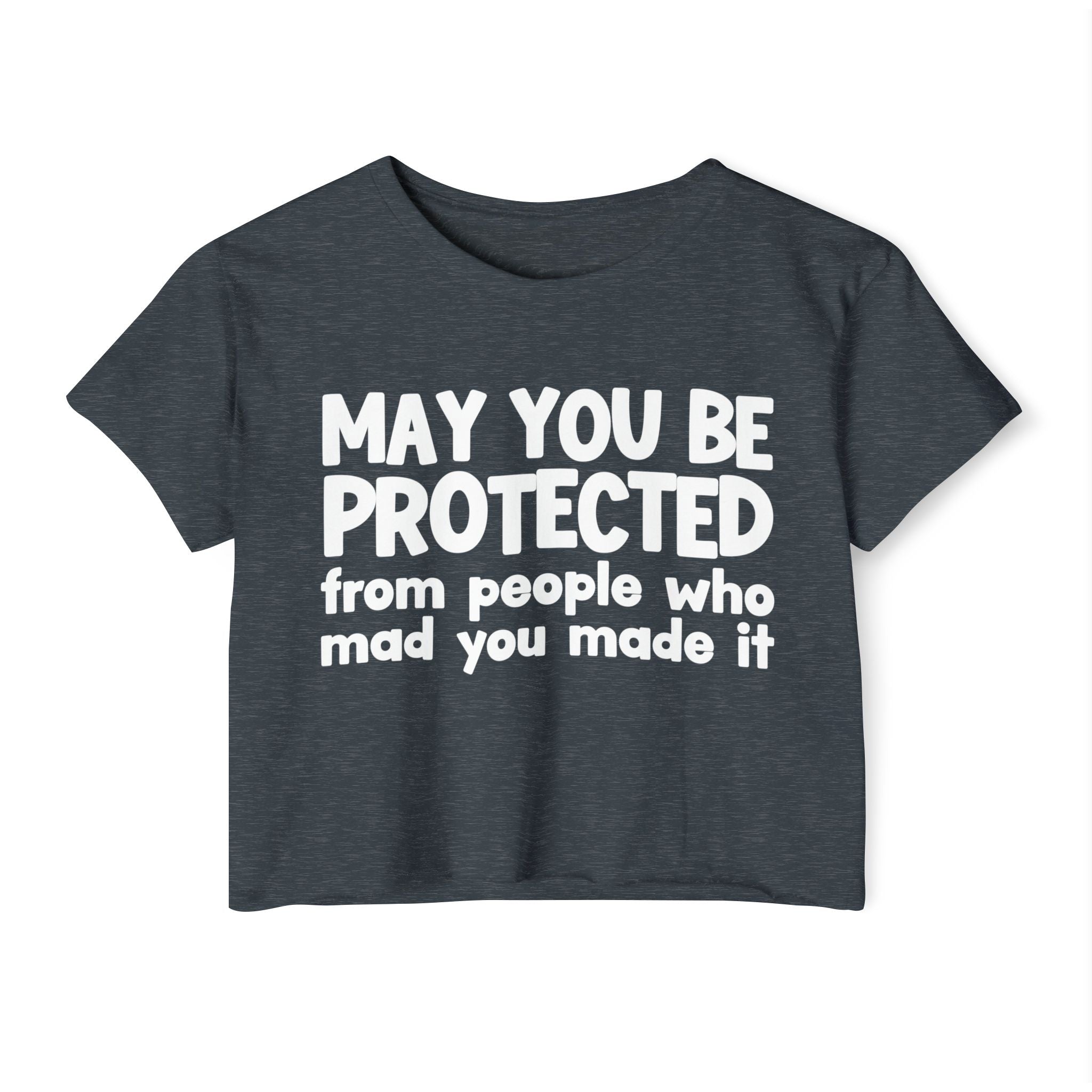 May You Be Protected From People Who Mad You Made It - Inspirational Quote Crop Top