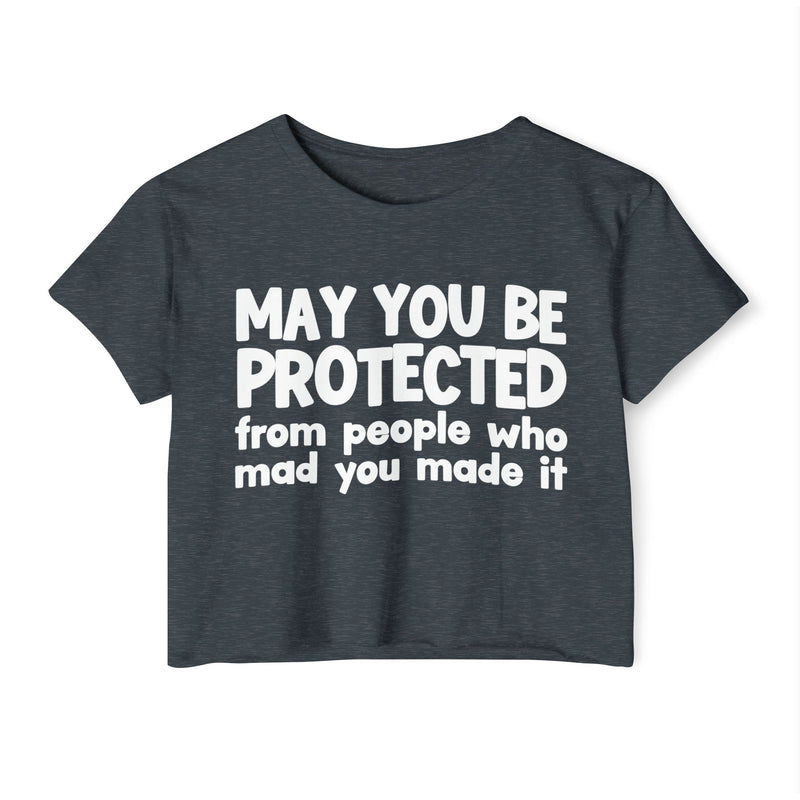 May You Be Protected From People Who Mad You Made It - Inspirational Quote Crop Top