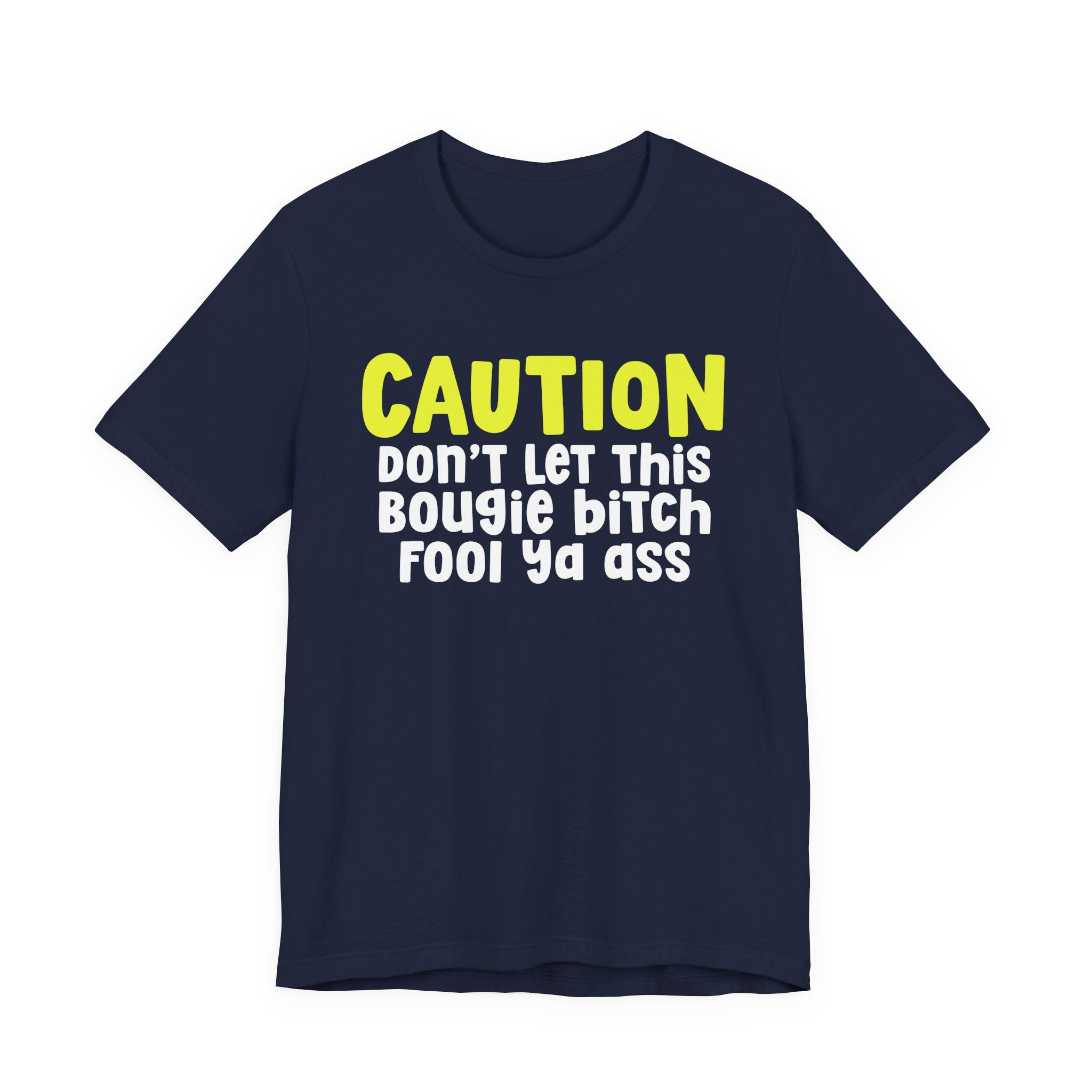 Caution Don't Let This Bougie Bitch Fool Ya Ass — Sassy Warning Statement T-shirt