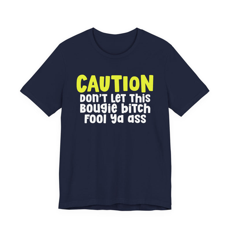 Caution Don't Let This Bougie Bitch Fool Ya Ass — Sassy Warning Statement T-shirt