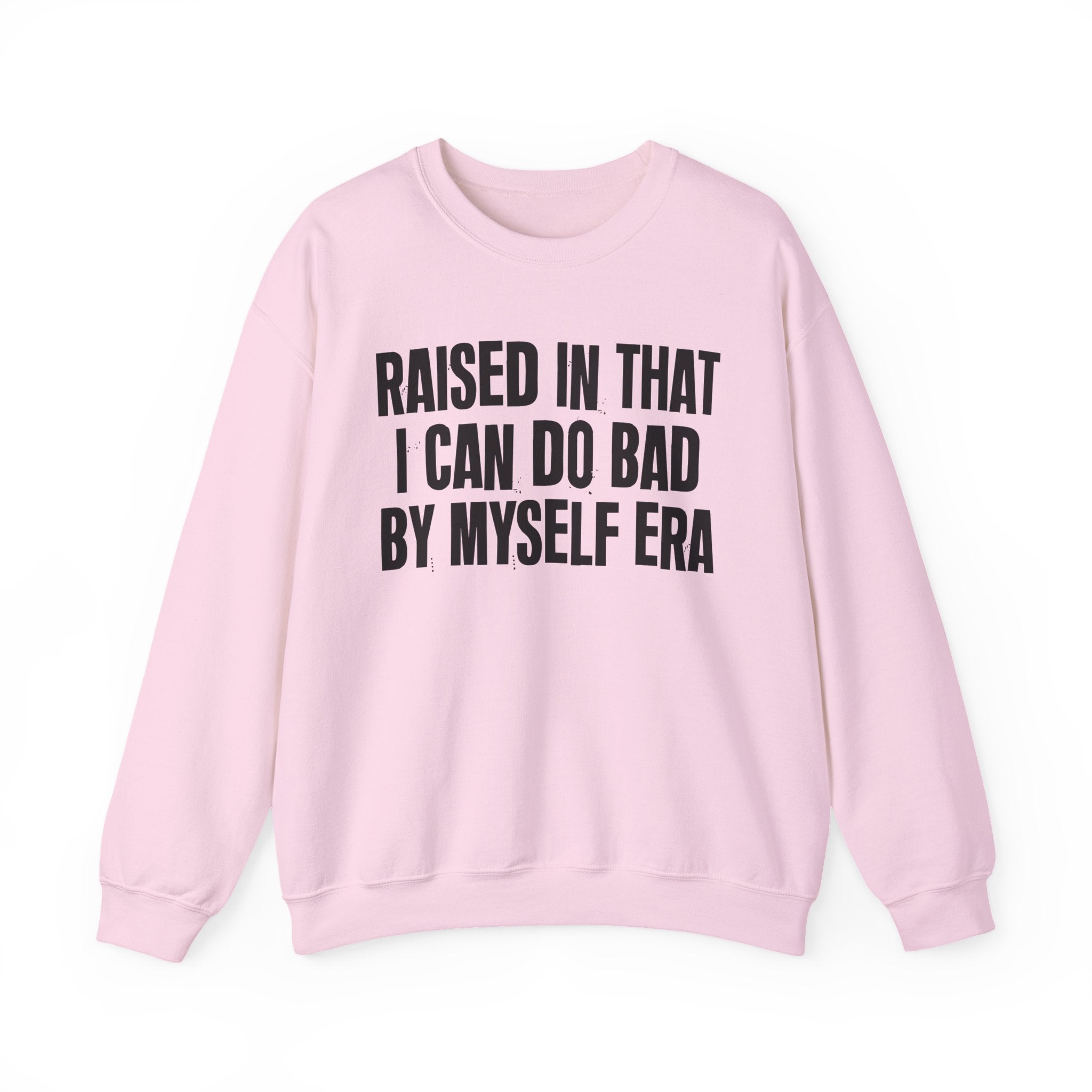 Raised In That I Can Do Bad By Myself Era — Humorous Growing Up Graphic Sweatshirt