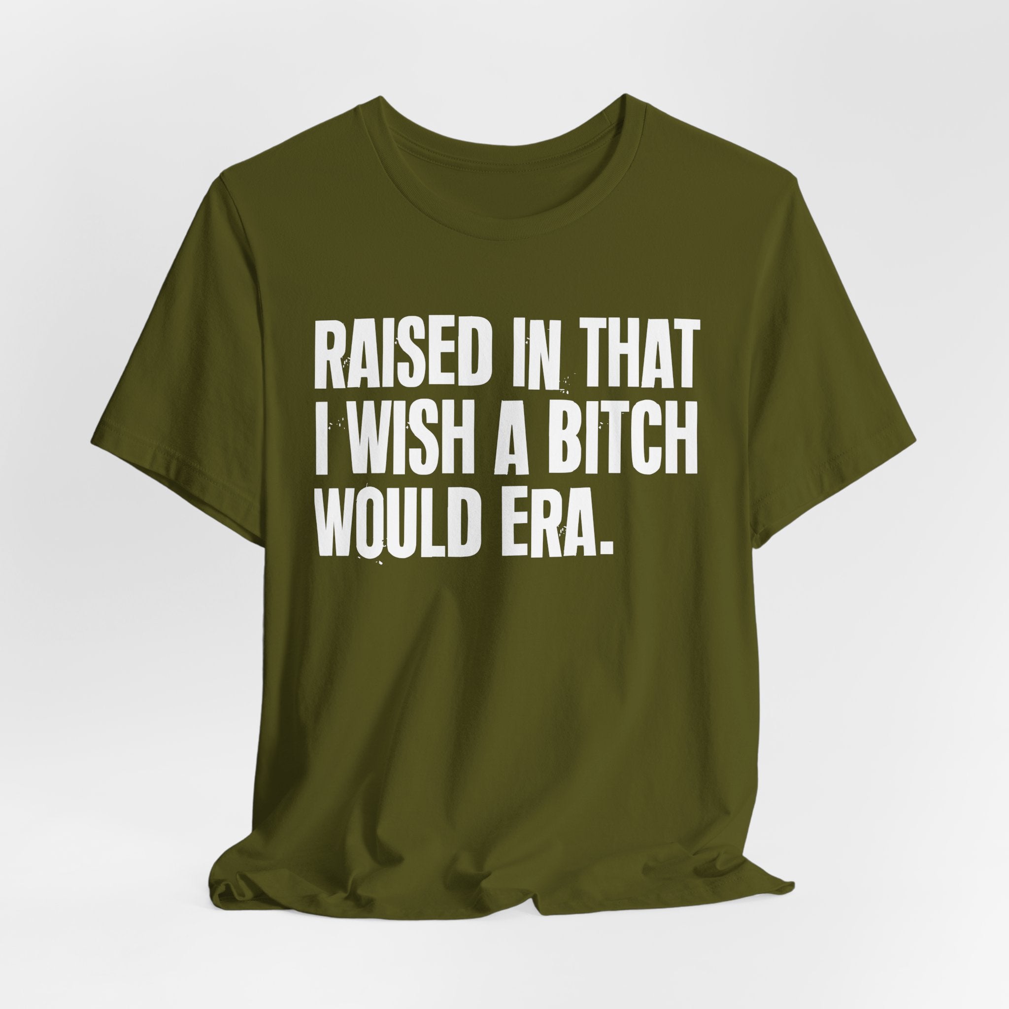 Raised In That I Wish A Bitch Would Era - Funny Back In The Day Statement Tee Shirt