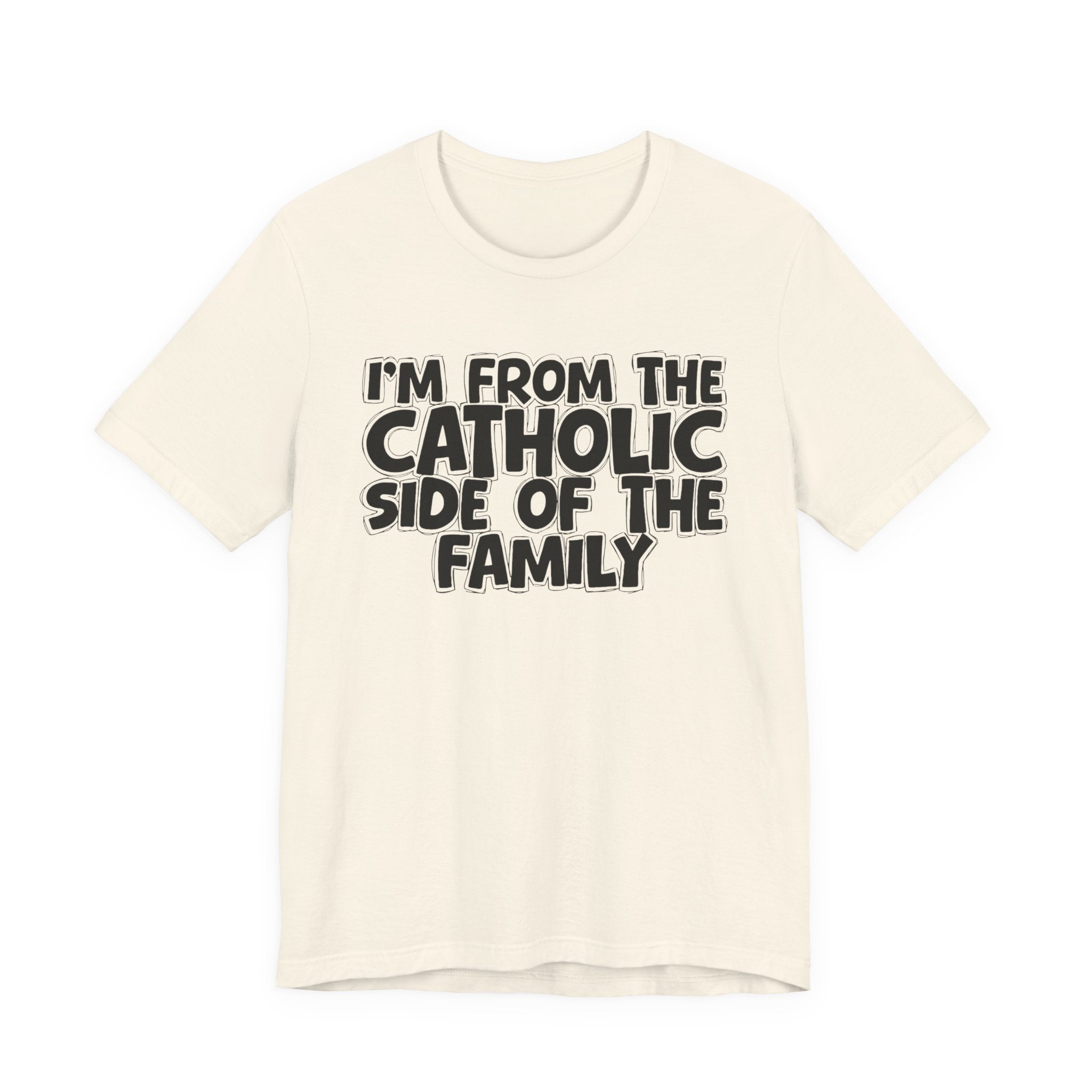 I'm From The Catholic Side of the Family - Hilarious Family Pride Tee