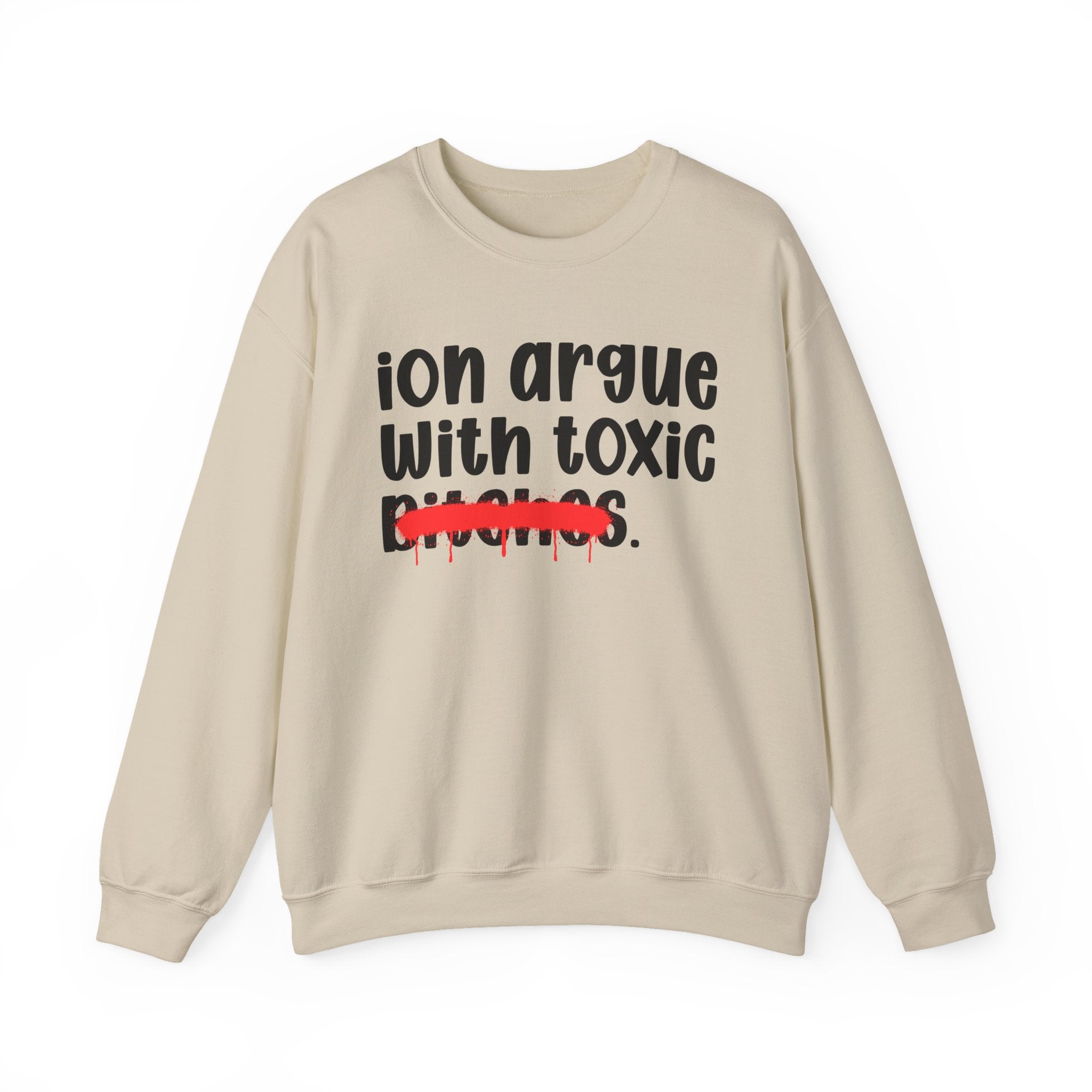 ION (I Don't) Argue With Toxic Bitches — Funny Statement Sweatshirt