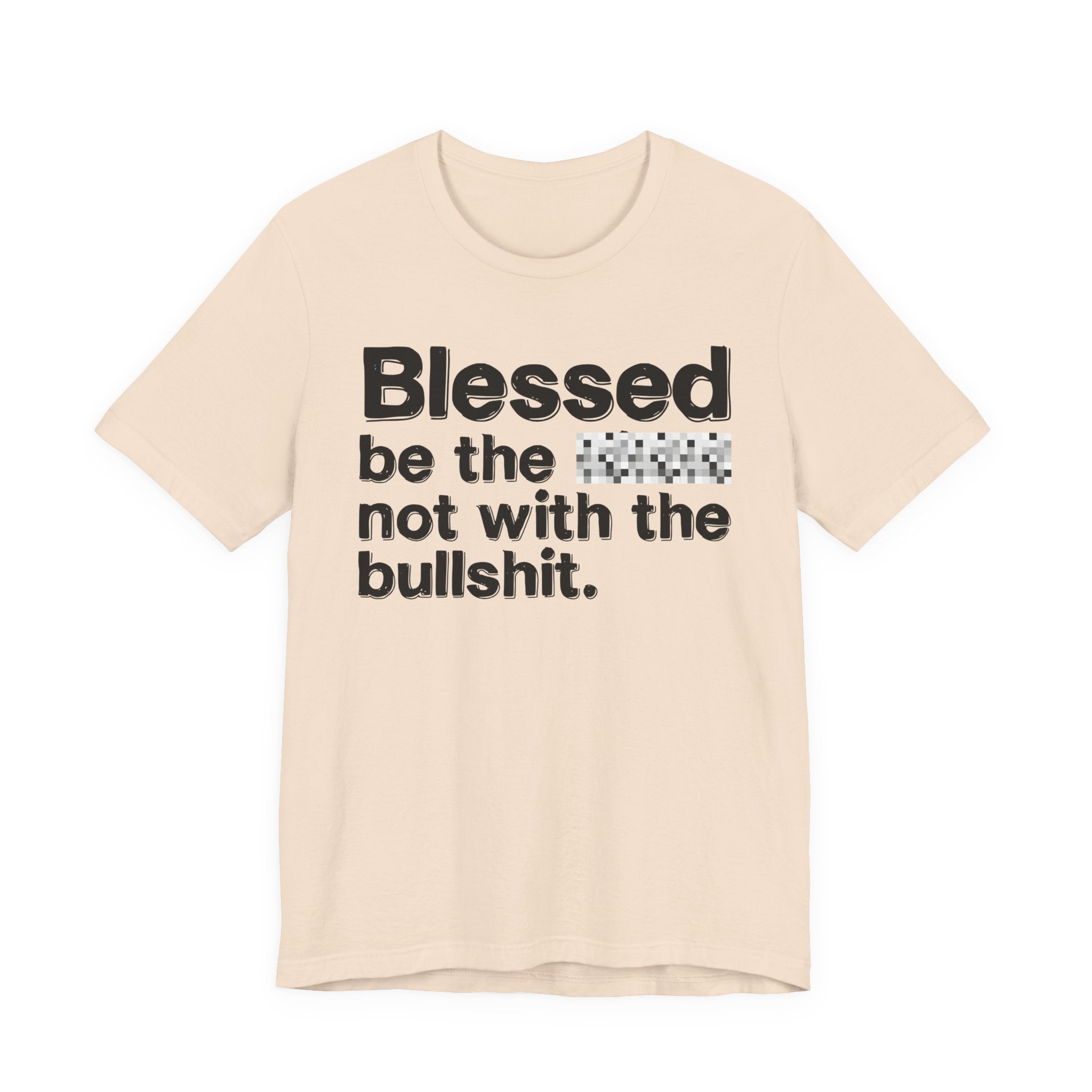 Blessed Be The Bitch Not With The BullShit — Inspirational T-Shirt