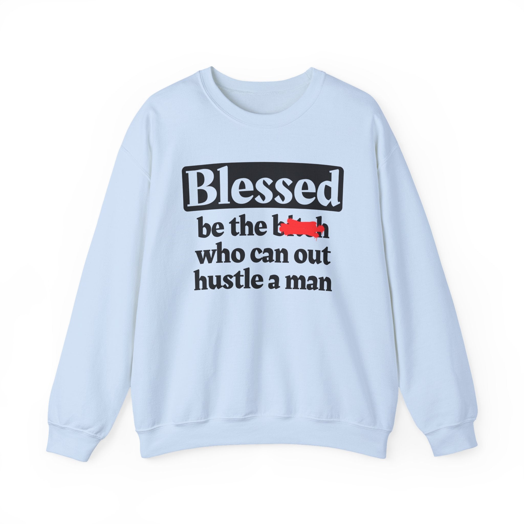 Blessed Be The Bitch Who Can Out Hustle Men － Sweatshirt